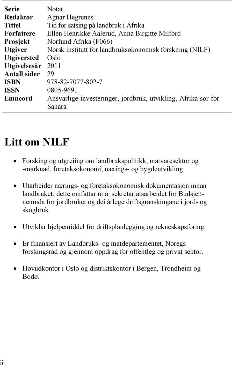 utgreiing om landbrukspolitikk, matvaresektor og -marknad, foretaksøkonomi, nærings- og bygdeutvikling. Utarbeider nærings- og foretaksøkonomisk dokumentasjon innan landbruket; dette omfattar m.a. sekretariatsarbeidet for Budsjettnemnda for jordbruket og dei årlege driftsgranskingane i jord- og skogbruk.