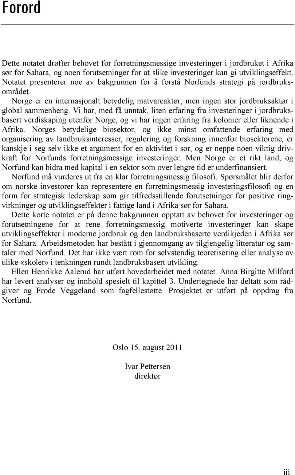 Vi har, med få unntak, liten erfaring fra investeringer i jordbruksbasert verdiskaping utenfor Norge, og vi har ingen erfaring fra kolonier eller liknende i Afrika.