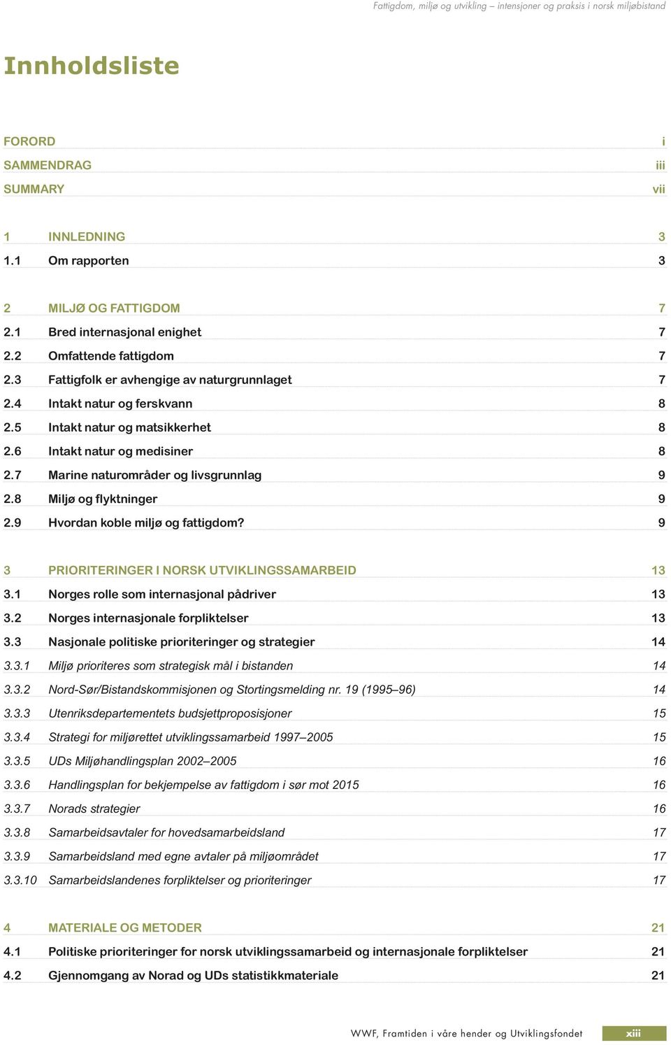 8 Miljø og flyktninger 9 2.9 Hvordan koble miljø og fattigdom? 9 3 PRIORITERINGER I NORSK UTVIKLINGSSAMARBEID 13 3.1 Norges rolle som internasjonal pådriver 13 3.