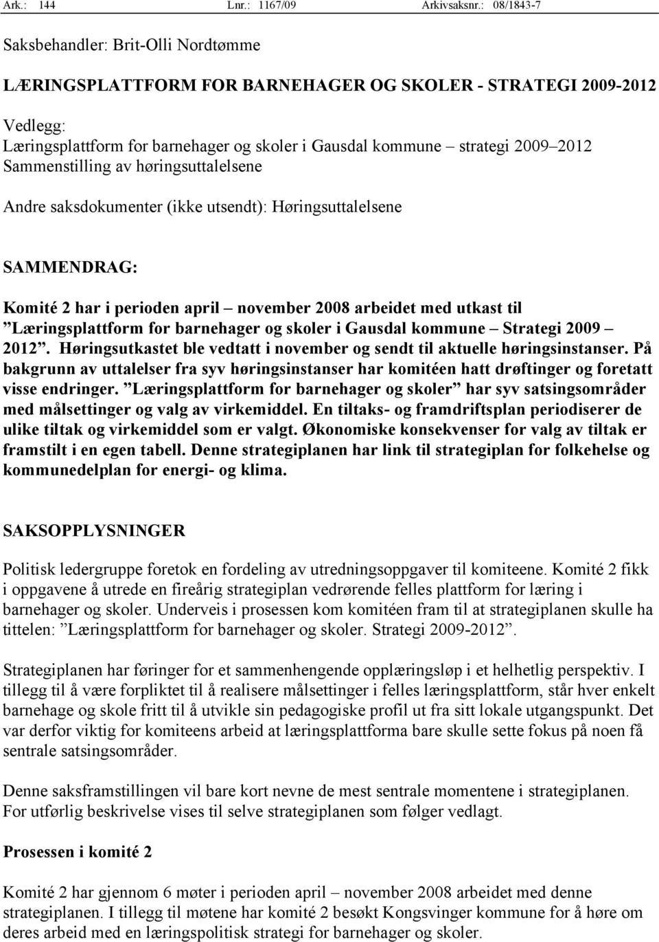 Sammenstilling av høringsuttalelsene Andre saksdokumenter (ikke utsendt): Høringsuttalelsene SAMMENDRAG: Komité 2 har i perioden april november 2008 arbeidet med utkast til Læringsplattform for