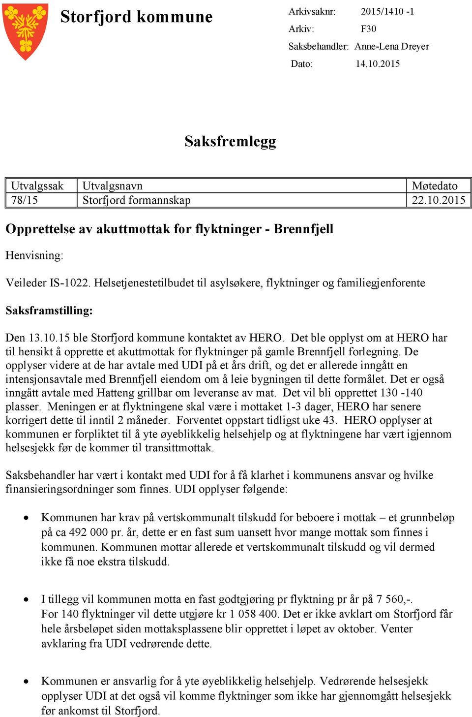 Det ble opplyst om at HERO har til hensikt å opprette et akuttmottak for flyktninger på gamle Brennfjell forlegning.