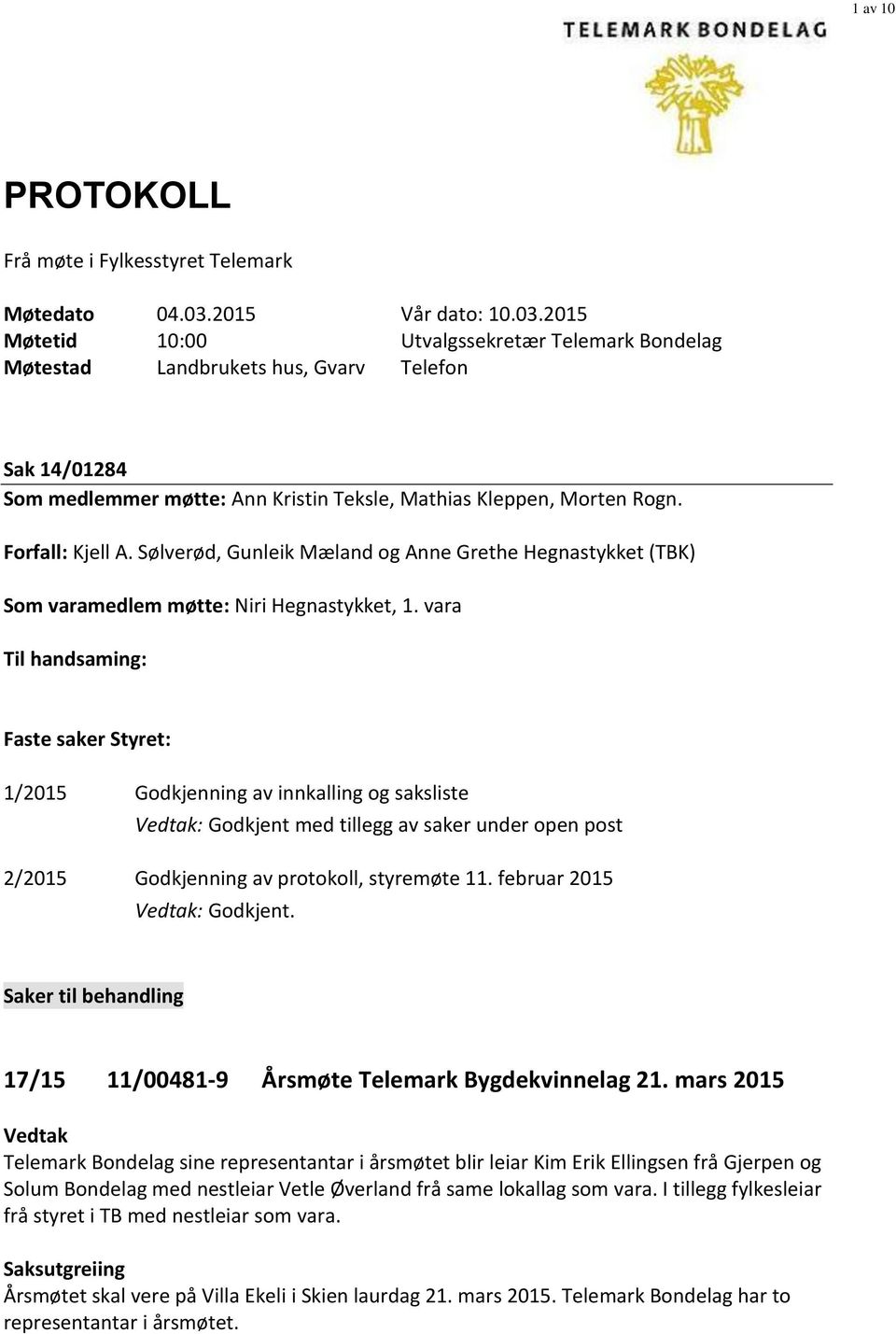 Forfall: Kjell A. Sølverød, Gunleik Mæland og Anne Grethe Hegnastykket (TBK) Som varamedlem møtte: Niri Hegnastykket, 1.