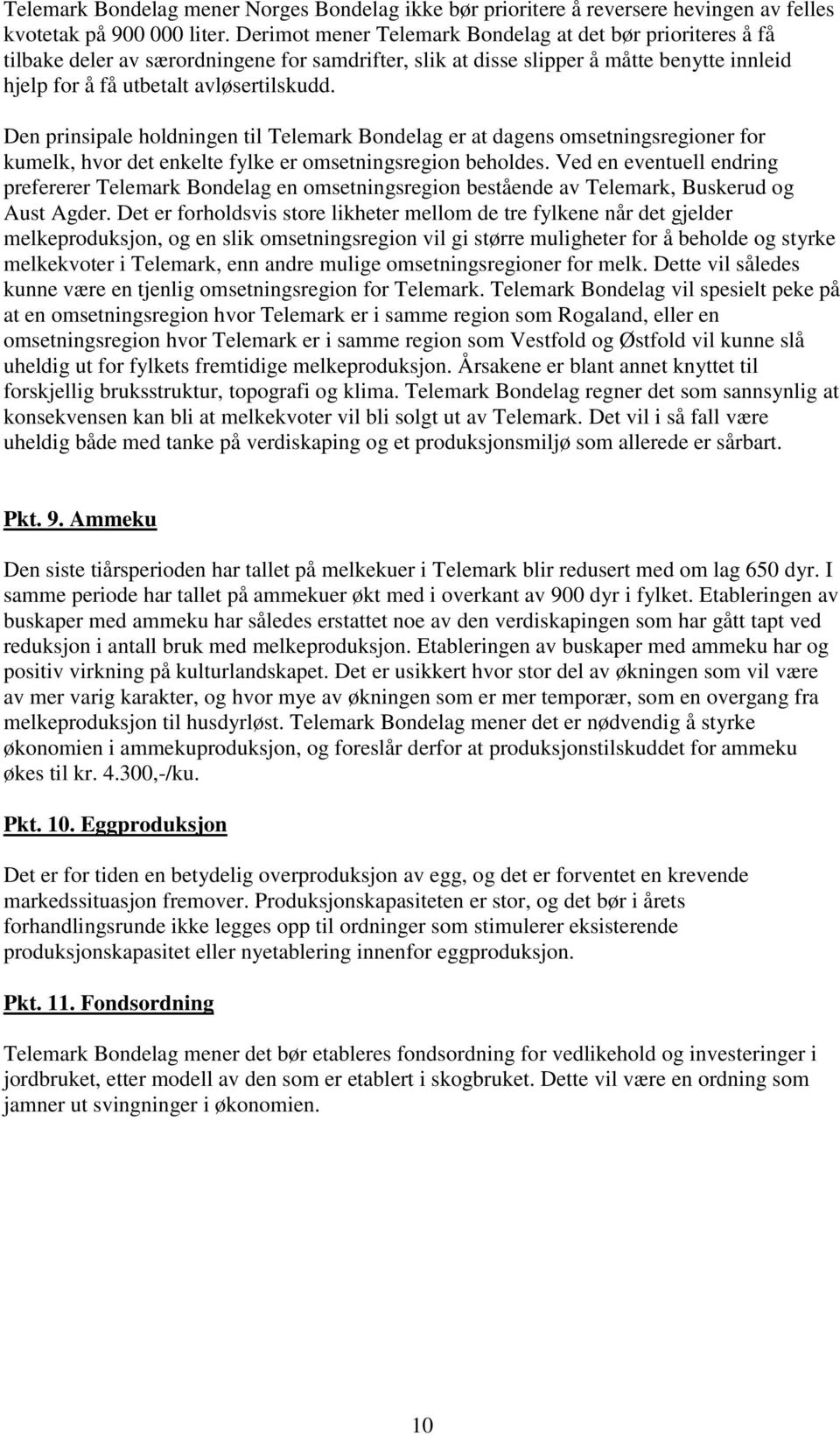 Den prinsipale holdningen til Telemark Bondelag er at dagens omsetningsregioner for kumelk, hvor det enkelte fylke er omsetningsregion beholdes.