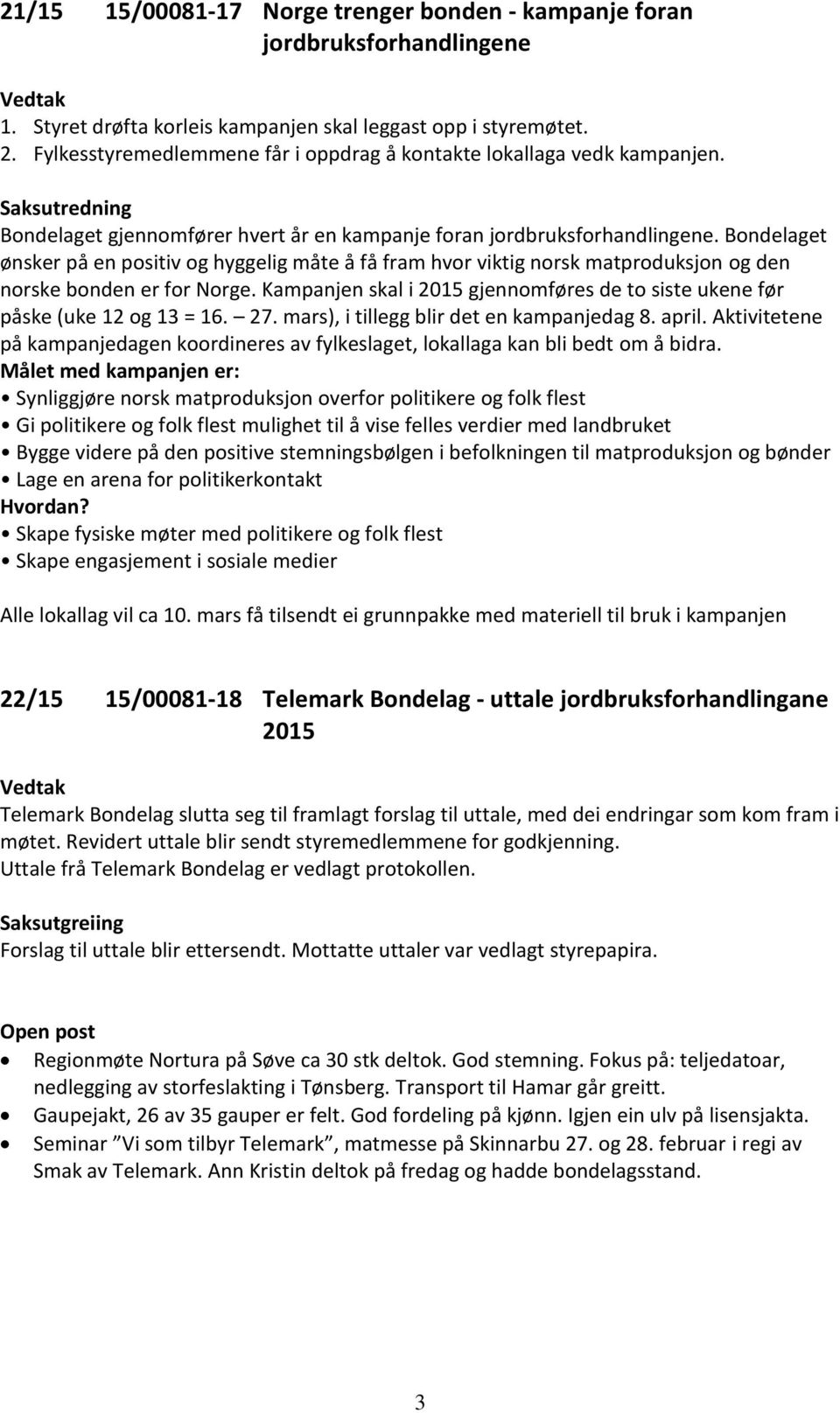 Bondelaget ønsker på en positiv og hyggelig måte å få fram hvor viktig norsk matproduksjon og den norske bonden er for Norge.