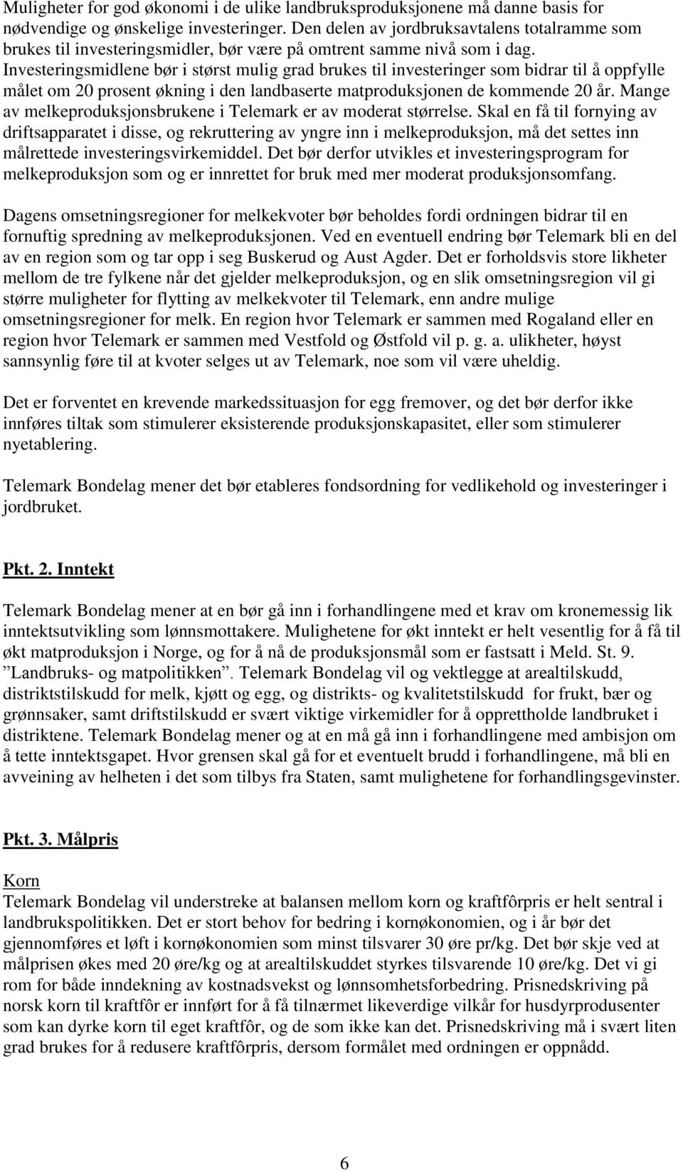 Investeringsmidlene bør i størst mulig grad brukes til investeringer som bidrar til å oppfylle målet om 20 prosent økning i den landbaserte matproduksjonen de kommende 20 år.