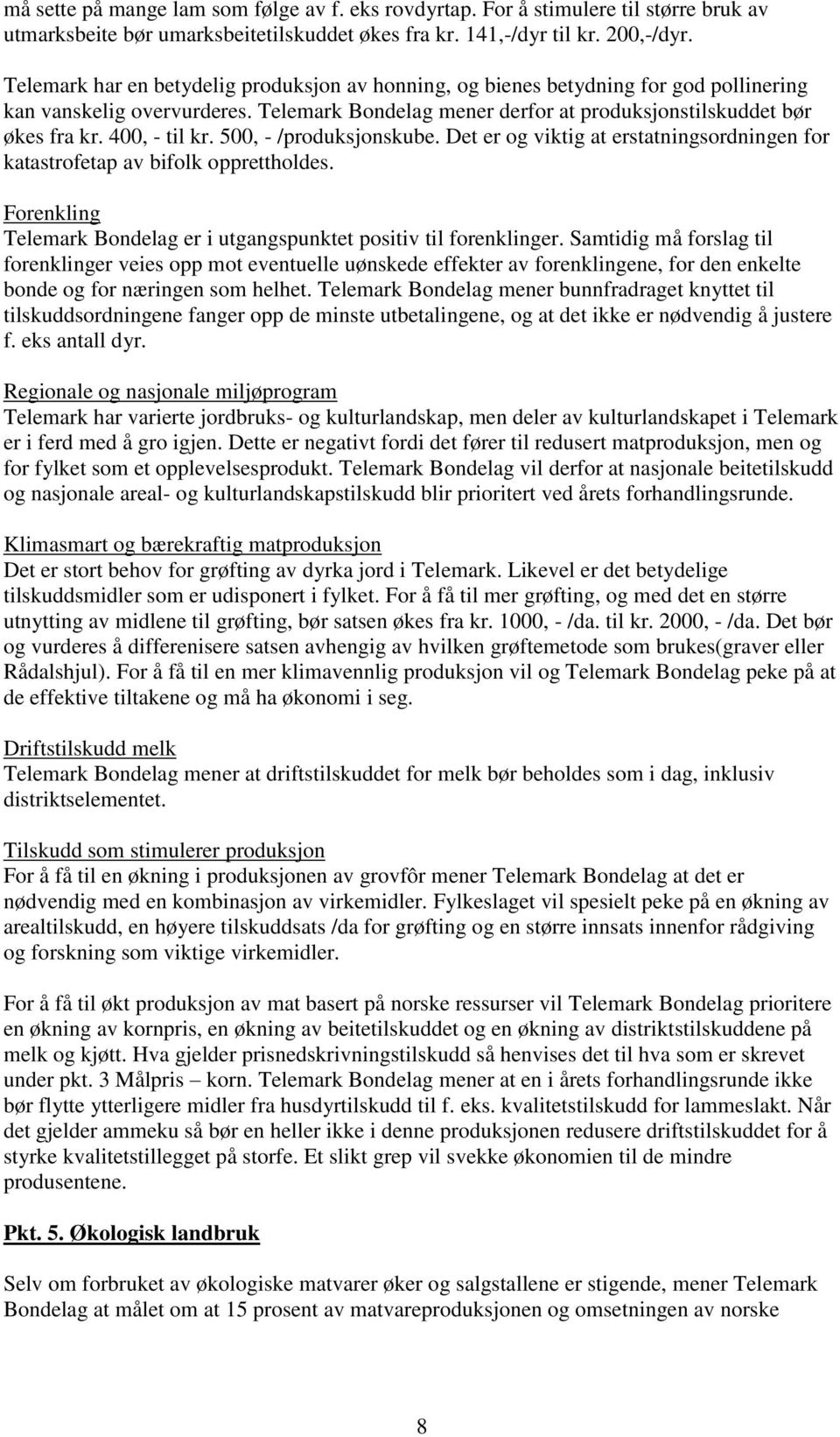 400, - til kr. 500, - /produksjonskube. Det er og viktig at erstatningsordningen for katastrofetap av bifolk opprettholdes. Forenkling Telemark Bondelag er i utgangspunktet positiv til forenklinger.