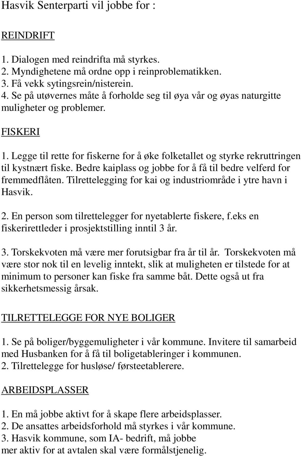 Bedre kaiplass og jobbe for å få til bedre velferd for fremmedflåten. Tilrettelegging for kai og industriområde i ytre havn i Hasvik. 2. En person som tilrettelegger for nyetablerte fiskere, f.