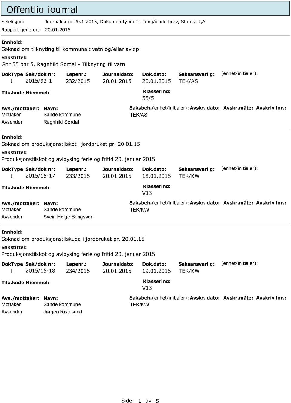 2015/93-1 232/2015 TEK/AS 55/5 Avs./mottaker: Navn: Saksbeh. Avskr. dato: Avskr.måte: Avskriv lnr.: TEK/AS Avsender Ragnhild Sørdal nnhold: 2015/15-17 233/2015 18.01.2015 Avs.