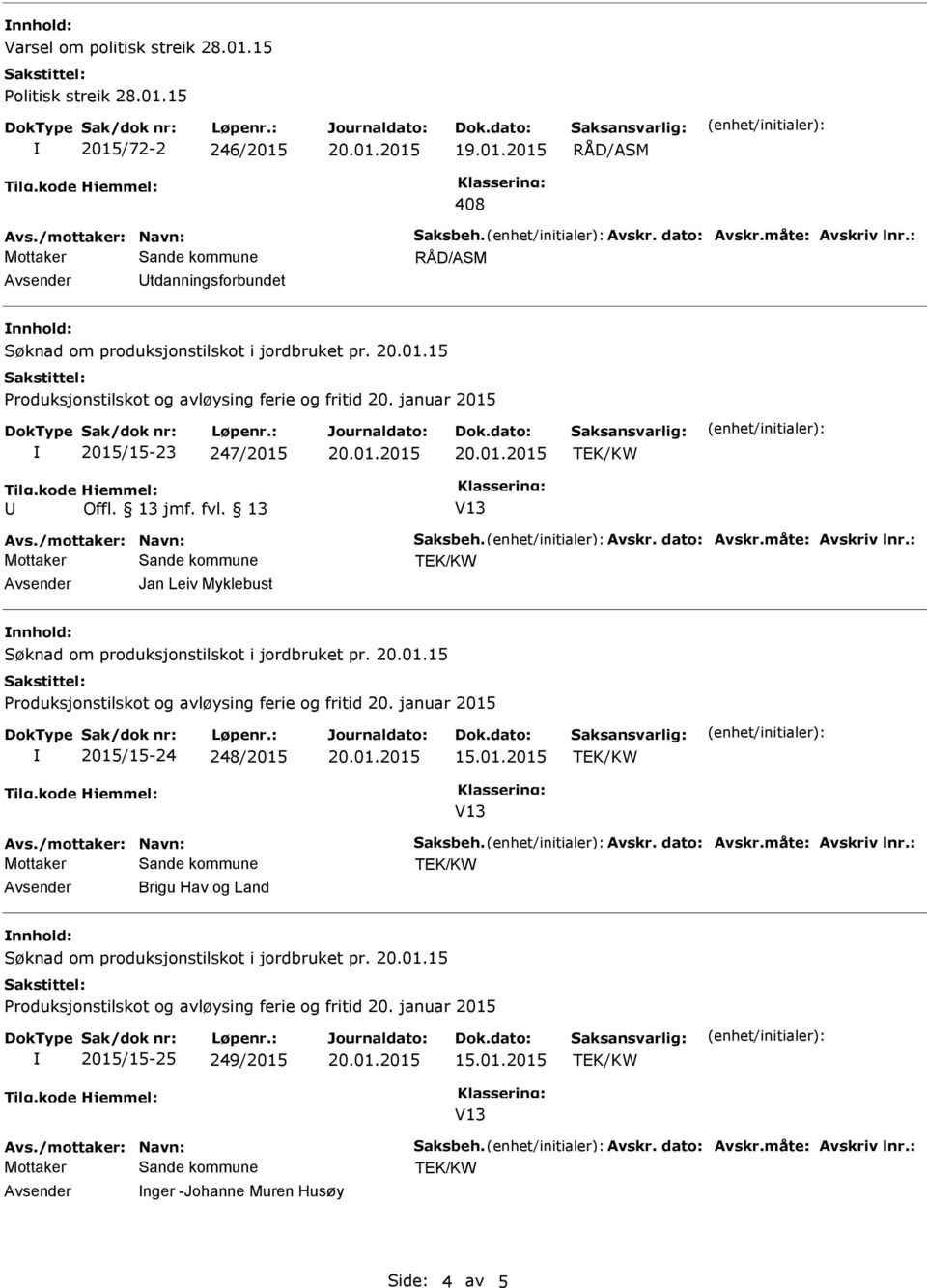 01.2015 Avs./mottaker: Navn: Saksbeh. Avskr. dato: Avskr.måte: Avskriv lnr.: Avsender Brigu Hav og Land nnhold: 2015/15-25 249/2015 15.01.2015 Avs./mottaker: Navn: Saksbeh. Avskr. dato: Avskr.måte: Avskriv lnr.: Avsender nger -Johanne Muren Husøy Side: 4 av 5