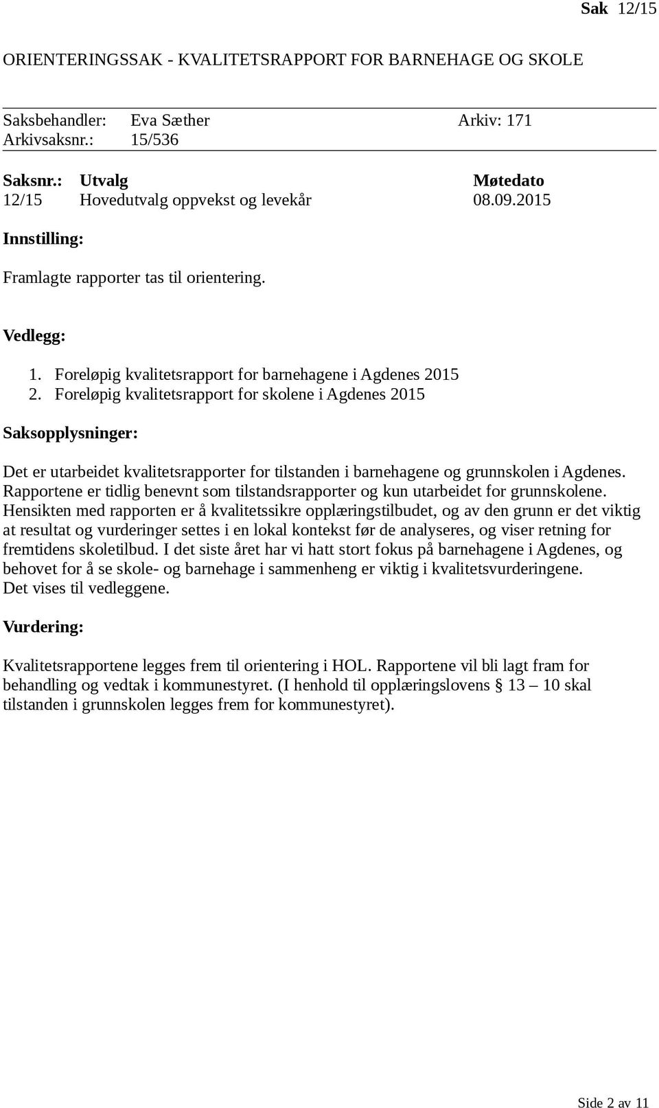 Foreløpig kvalitetsrapport for skolene i Agdenes 2015 Saksopplysninger: Det er utarbeidet kvalitetsrapporter for tilstanden i barnehagene og grunnskolen i Agdenes.