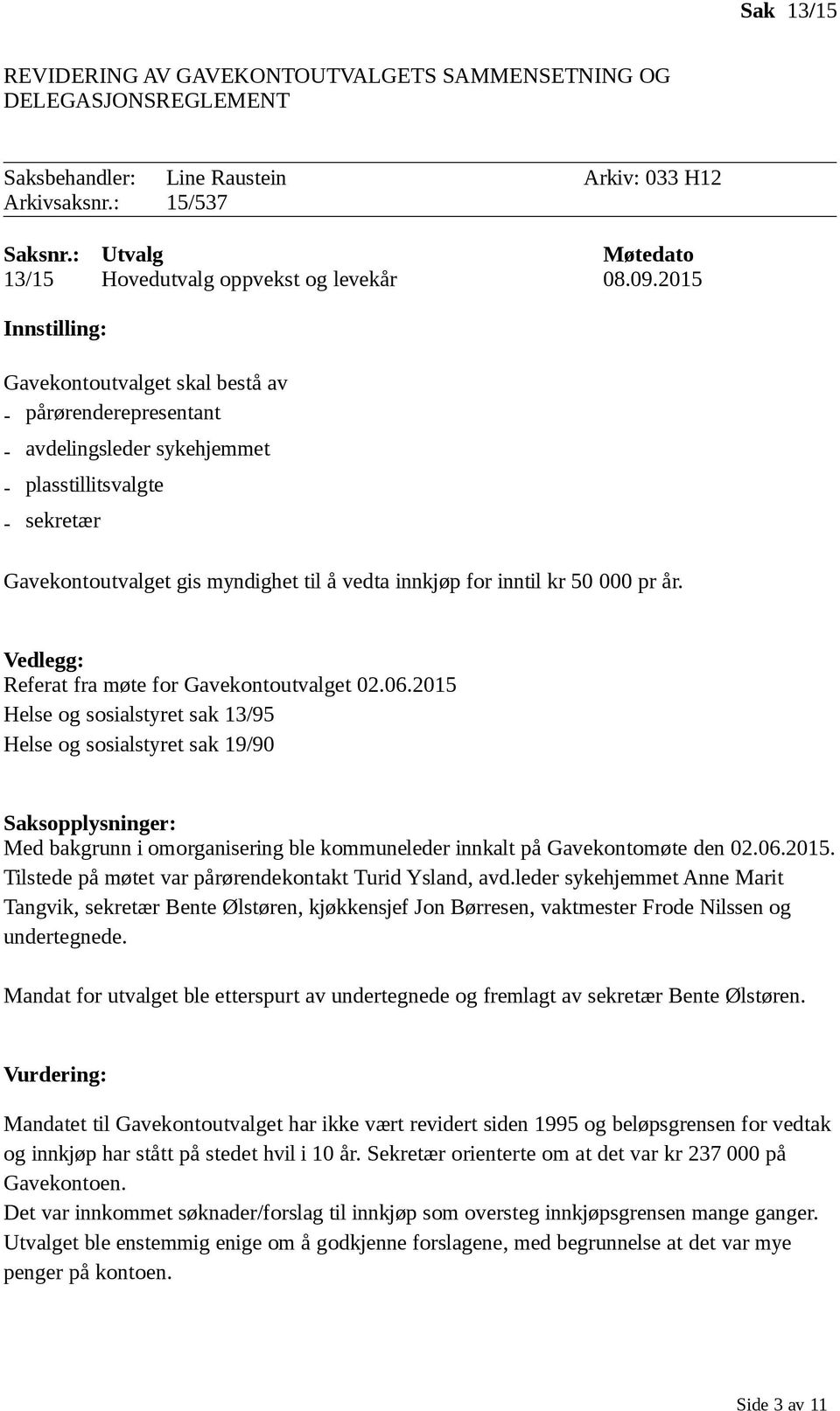 2015 Innstilling: Gavekontoutvalget skal bestå av pårørenderepresentant avdelingsleder sykehjemmet plasstillitsvalgte sekretær Gavekontoutvalget gis myndighet til å vedta innkjøp for inntil kr 50 000