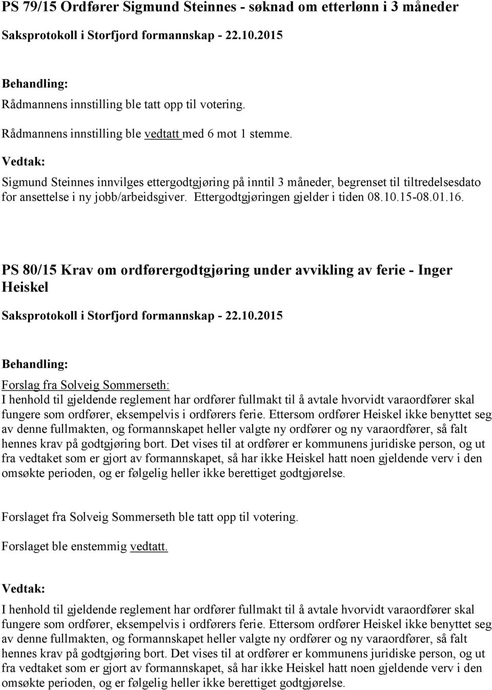 PS 80/15 Krav om ordførergodtgjøring under avvikling av ferie - Inger Heiskel Forslag fra Solveig Sommerseth: I henhold til gjeldende reglement har ordfører fullmakt til å avtale hvorvidt