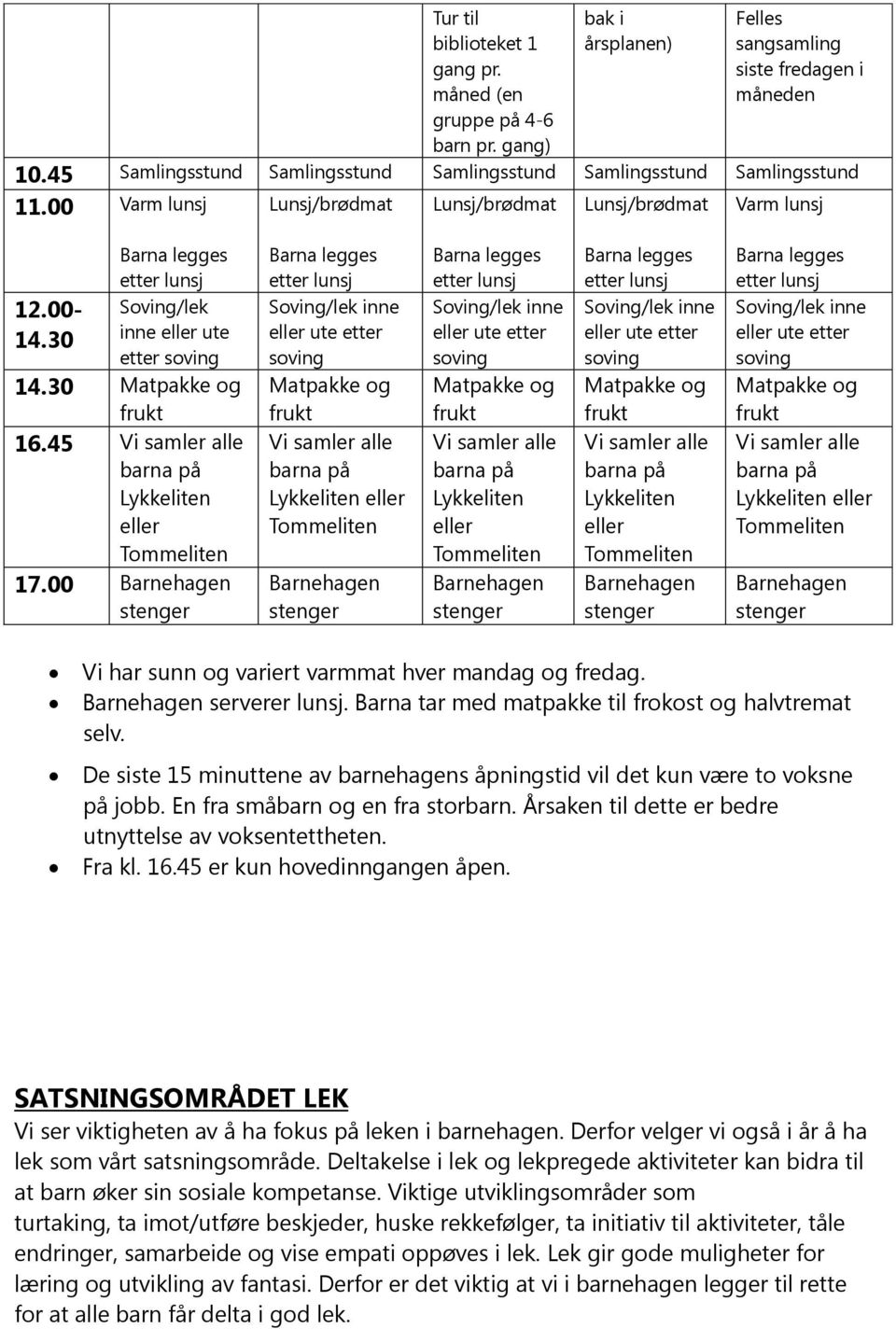 30 inne eller ute etter soving 14.30 Matpakke og frukt 16.45 Vi samler alle barna på Lykkeliten eller Tommeliten 17.