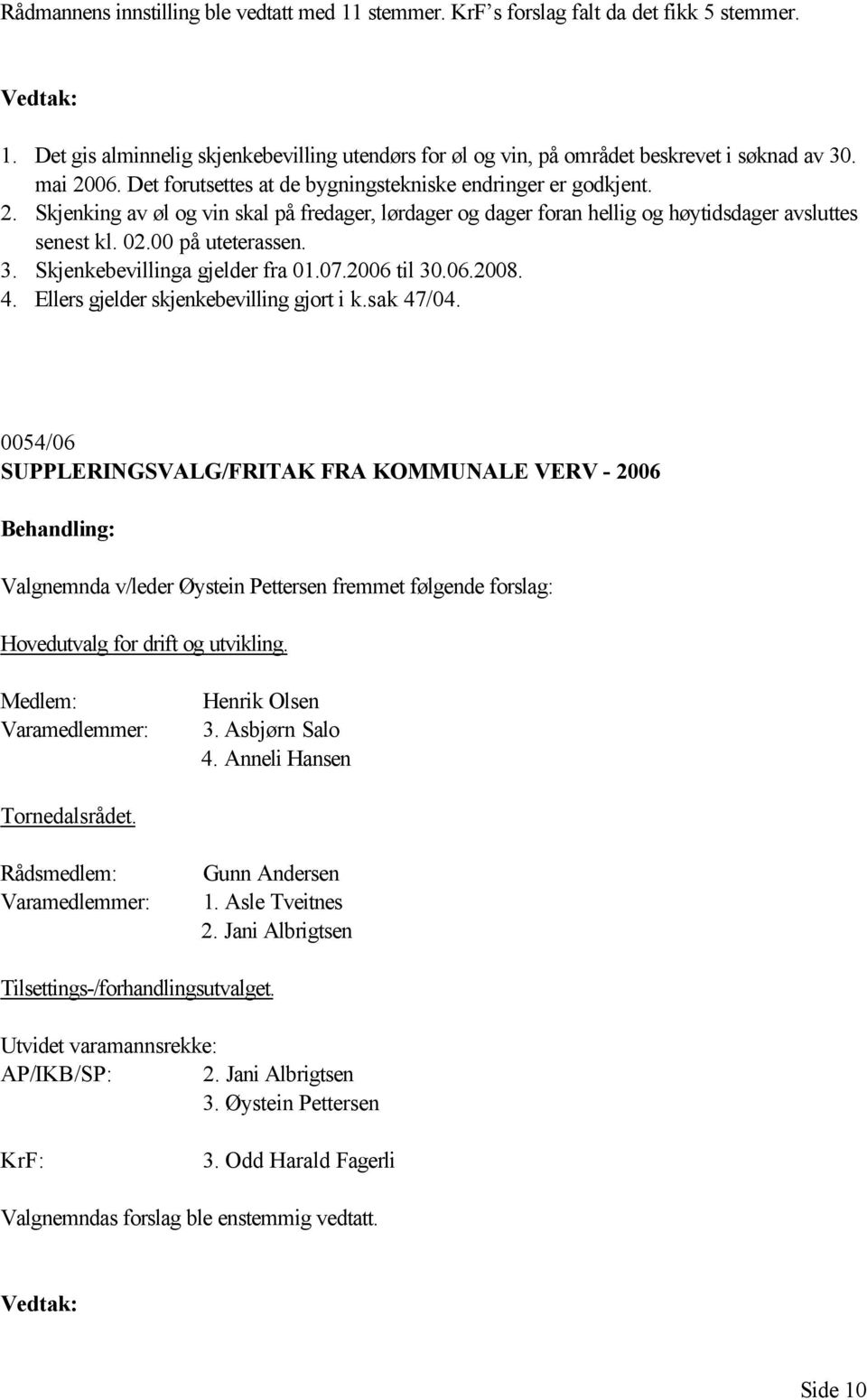 00 på uteterassen. 3. Skjenkebevillinga gjelder fra 01.07.2006 til 30.06.2008. 4. Ellers gjelder skjenkebevilling gjort i k.sak 47/04.