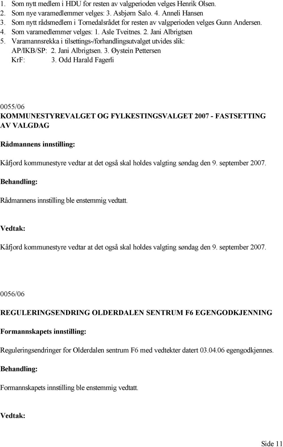 Varamannsrekka i tilsettings-/forhandlingsutvalget utvides slik: AP/IKB/SP: 2. Jani Albrigtsen. 3. Øystein Pettersen KrF: 3.