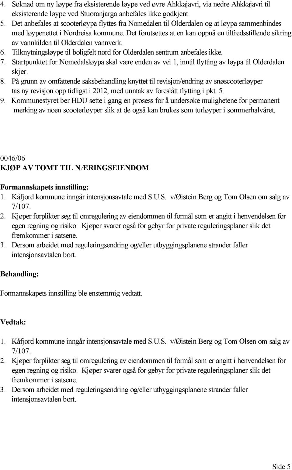 Det forutsettes at en kan oppnå en tilfredsstillende sikring av vannkilden til Olderdalen vannverk. 6. Tilknytningsløype til boligfelt nord for Olderdalen sentrum anbefales ikke. 7.