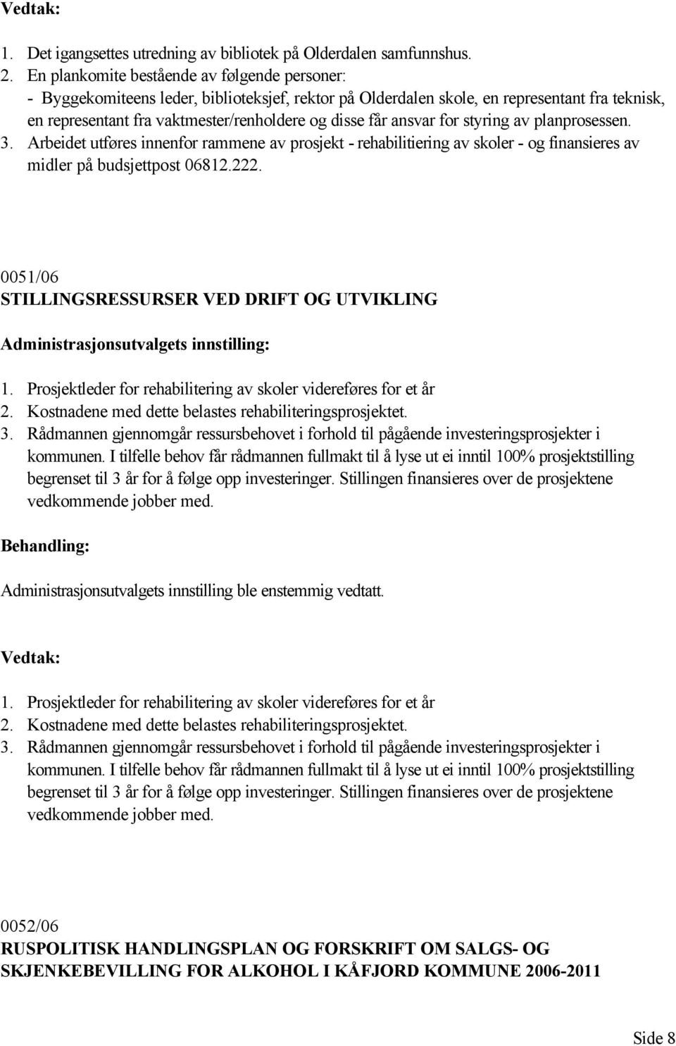 ansvar for styring av planprosessen. 3. Arbeidet utføres innenfor rammene av prosjekt - rehabilitiering av skoler - og finansieres av midler på budsjettpost 06812.222.