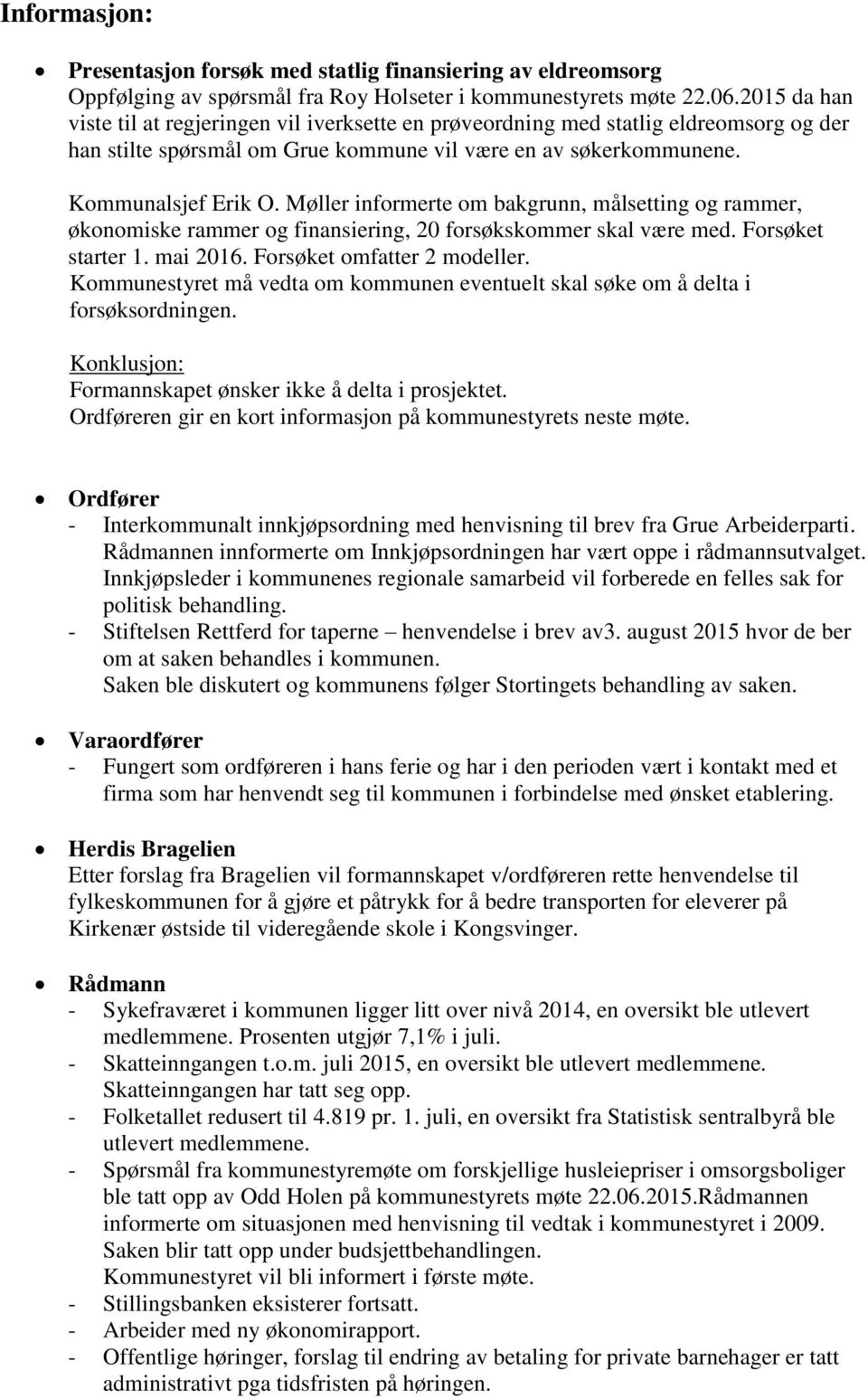 Møller informerte om bakgrunn, målsetting og rammer, økonomiske rammer og finansiering, 20 forsøkskommer skal være med. Forsøket starter 1. mai 2016. Forsøket omfatter 2 modeller.