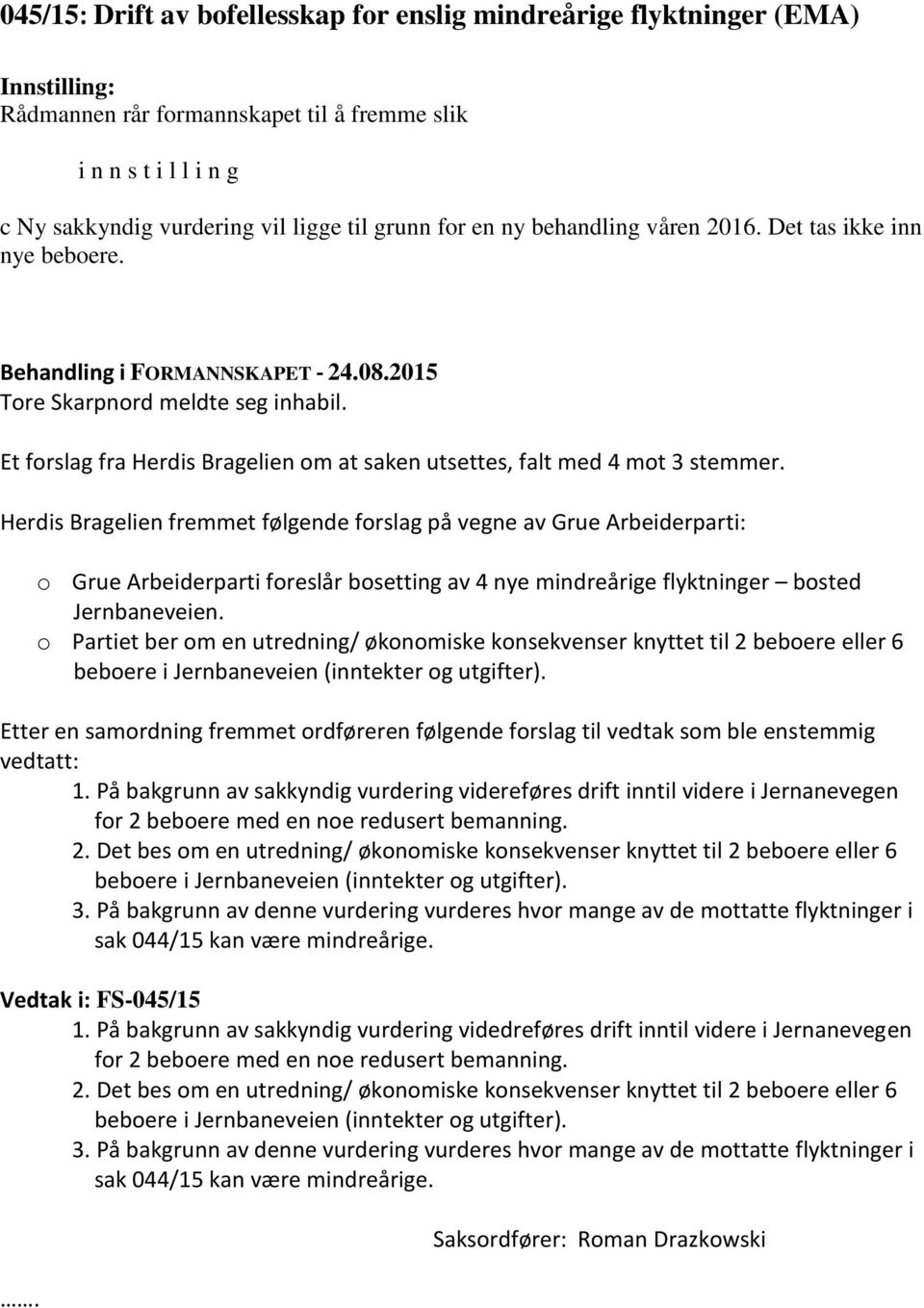 Herdis Bragelien fremmet følgende forslag på vegne av Grue Arbeiderparti: o Grue Arbeiderparti foreslår bosetting av 4 nye mindreårige flyktninger bosted Jernbaneveien.