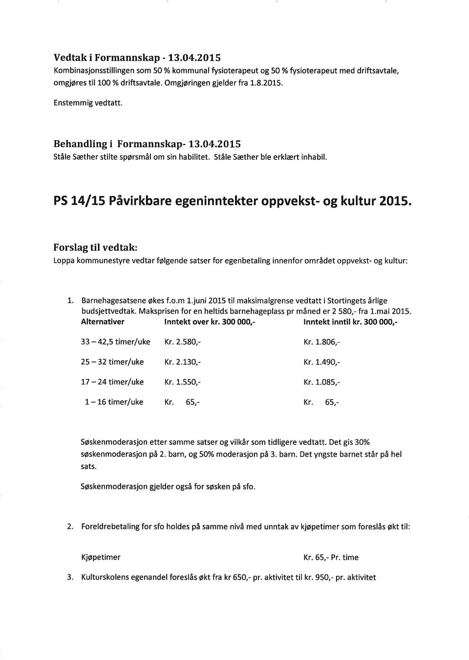 Forslag til vedtak: Loppa kommunestyre vedtar følgende satser for egenbetaling innenfor området oppvekst- og kultur: 33-42,5 timer/uke 25-32 timer/uke L7-24 timer/uke 1-1-6 timer/uke L.