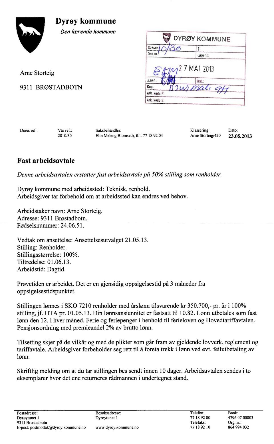 2013 Fast arbeidsavtale Denne arbeidsavtalen erstatterfast arbeidsavtale på 50% stilling som renholder. Dyrøy kommune med arbeidssted: Teknisk, renhold.