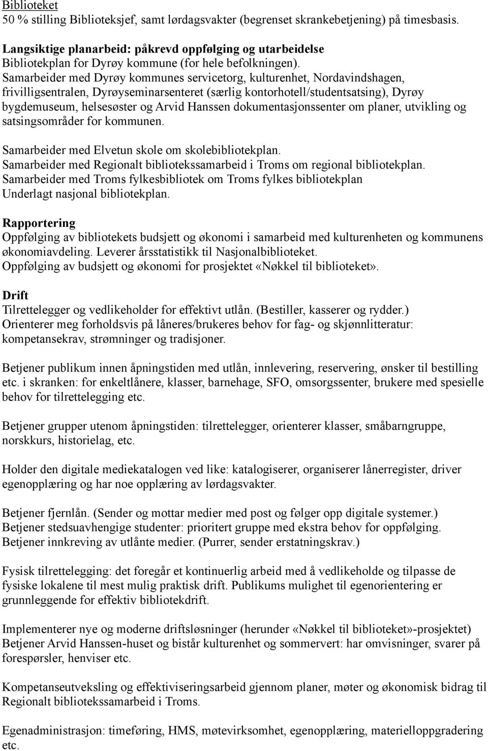 Samarbeider med Dyrøy kommunes servicetorg, kulturenhet, Nordavindshagen, frivilligsentralen, Dyrøyseminarsenteret (særlig kontorhotell/studentsatsing), Dyrøy bygdemuseum, helsesøster og Arvid