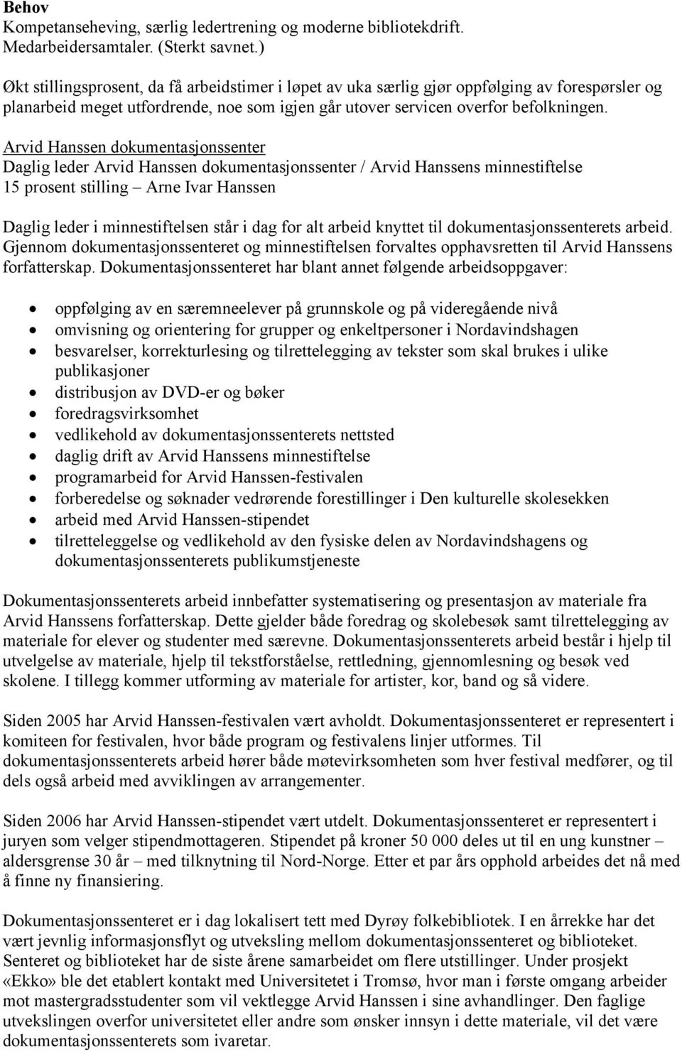 Arvid Hanssen dokumentasjonssenter Daglig leder Arvid Hanssen dokumentasjonssenter / Arvid Hanssens minnestiftelse 15 prosent stilling Arne Ivar Hanssen Daglig leder i minnestiftelsen står i dag for