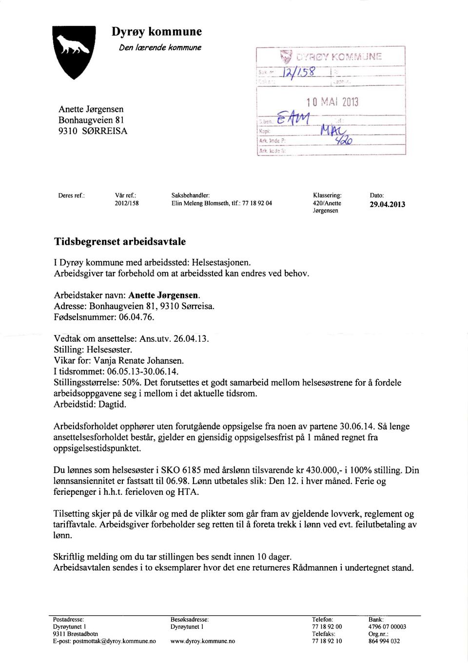 Adresse: Bonhaugveien 81, 9310 Sørreisa. Fødselsnummer: 06.04.76. Vedtak om ansettelse: Ans.utv. 26.04.13. Stilling: Helsesøster. Vikar for: Vanja Renate Johansen. I tidsrommet: 06.05.13-30.06.14.