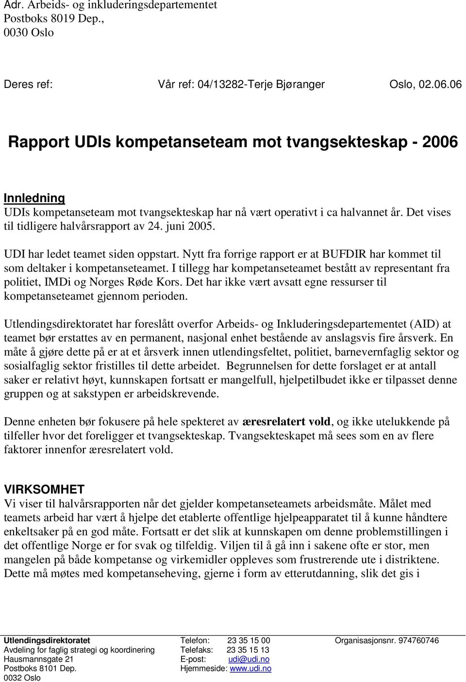 juni 2005. UDI har ledet teamet siden oppstart. Nytt fra forrige rapport er at BUFDIR har kommet til som deltaker i kompetanseteamet.