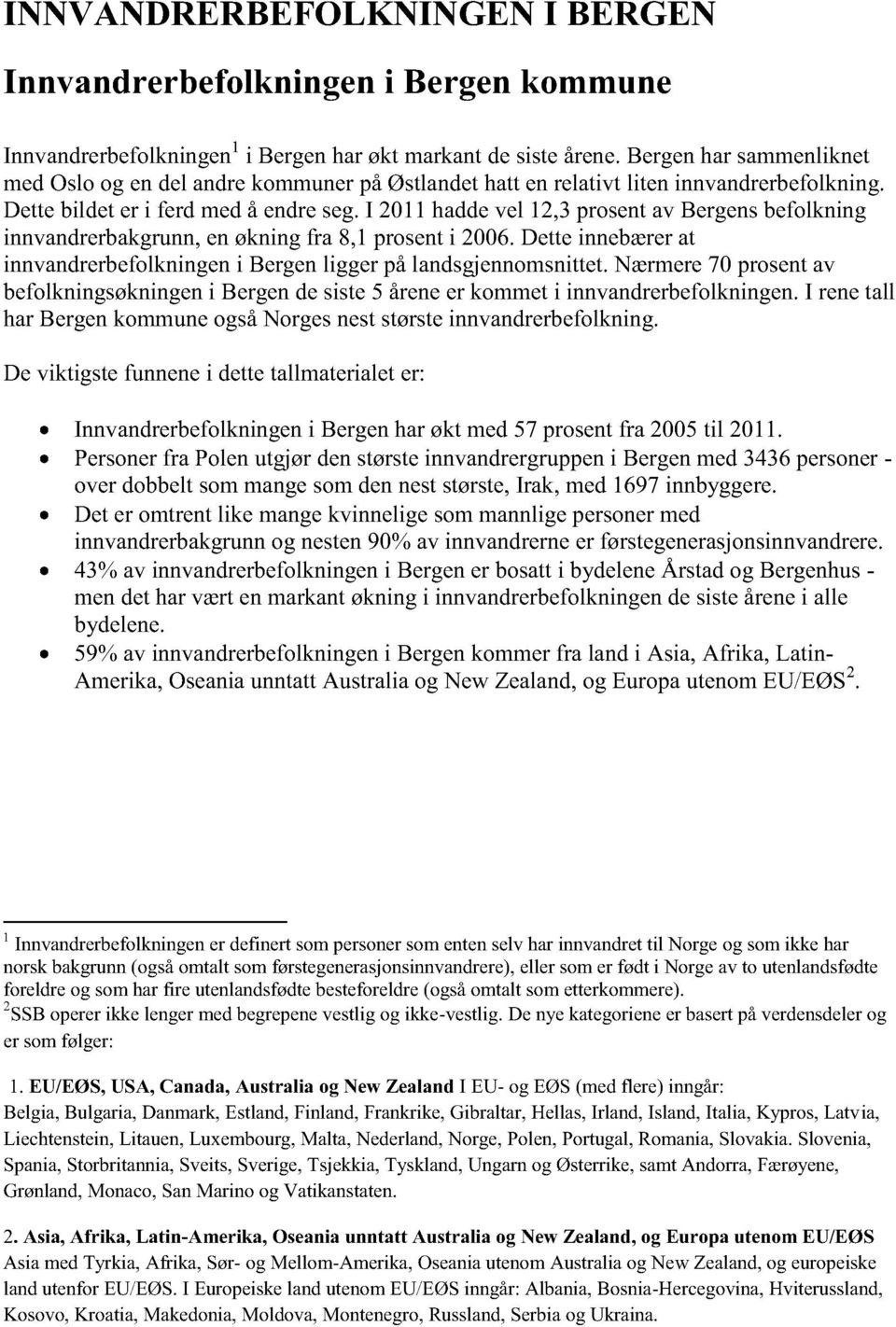 i 2011haddevel 12,3prosentav Bergensbefolkning innvandrerbakgrunn, enøkningfra 8,1 prosenti 2006.Detteinnebærerat innvandrerbefolkningeni Bergenligger pålandsgjennomsnittet.