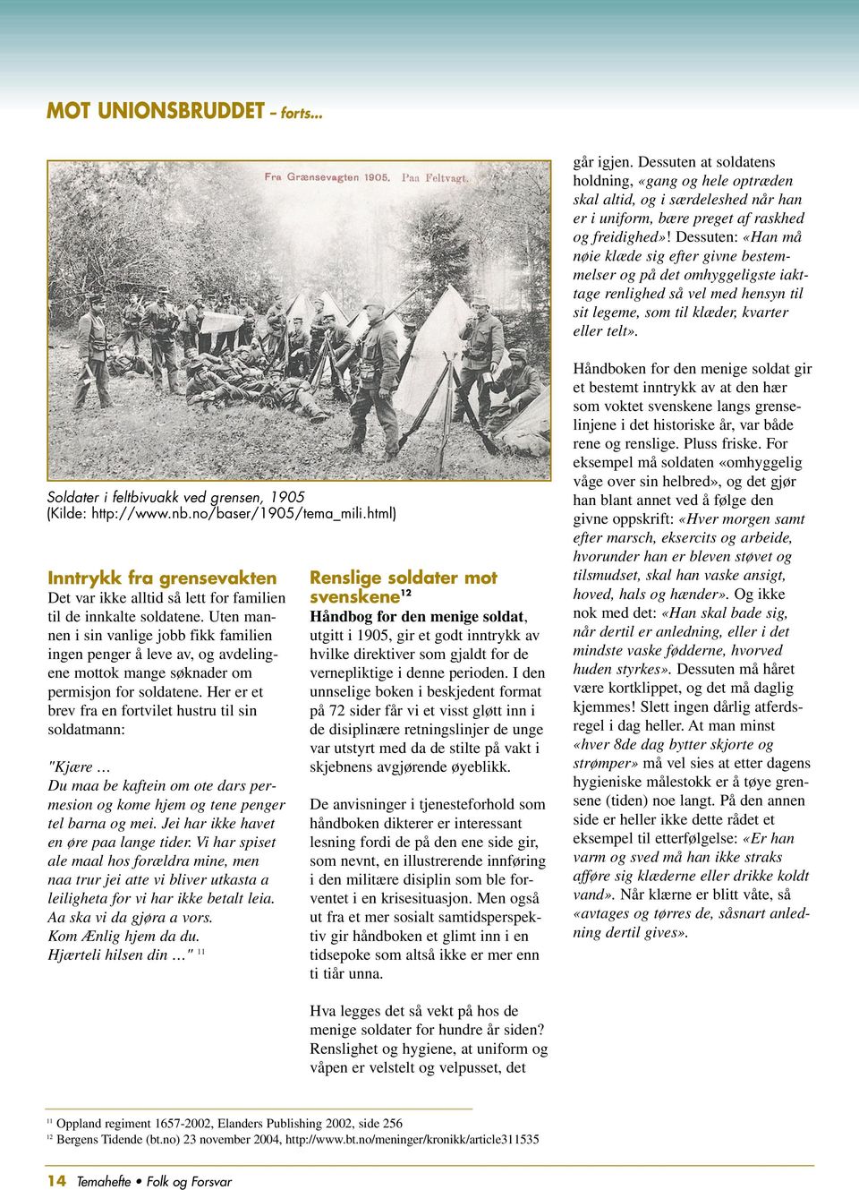 Soldater i feltbivuakk ved grensen, 1905 (Kilde: http://www.nb.no/baser/1905/tema_mili.html) Inntrykk fra grensevakten Det var ikke alltid så lett for familien til de innkalte soldatene.