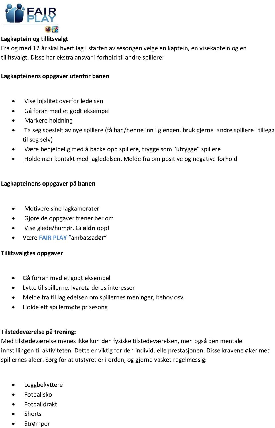 spillere (få han/henne inn i gjengen, bruk gjerne andre spillere i tillegg til seg selv) Være behjelpelig med å backe opp spillere, trygge som utrygge spillere Holde nær kontakt med lagledelsen.