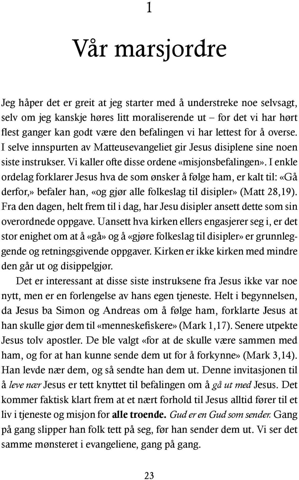 I enkle ordelag forklarer Jesus hva de som ønsker å følge ham, er kalt til: «Gå derfor,» befaler han, «og gjør alle folkeslag til disipler» (Matt 28,19).