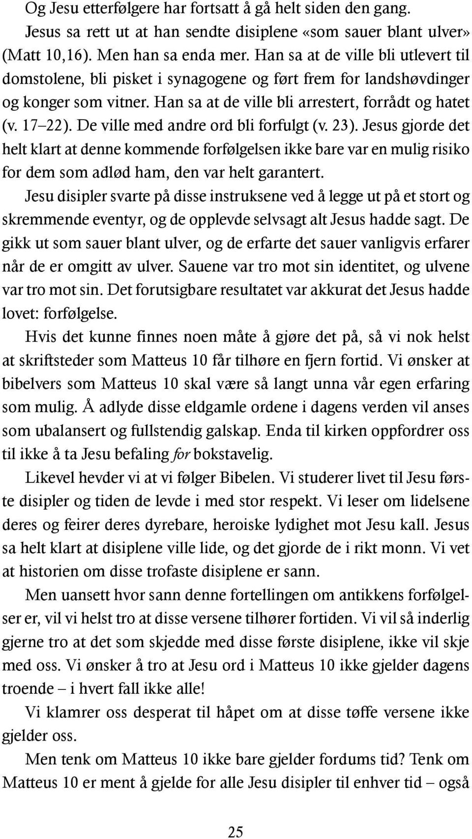 De ville med andre ord bli forfulgt (v. 23). Jesus gjorde det helt klart at denne kommende forfølgelsen ikke bare var en mulig risiko for dem som adlød ham, den var helt garantert.