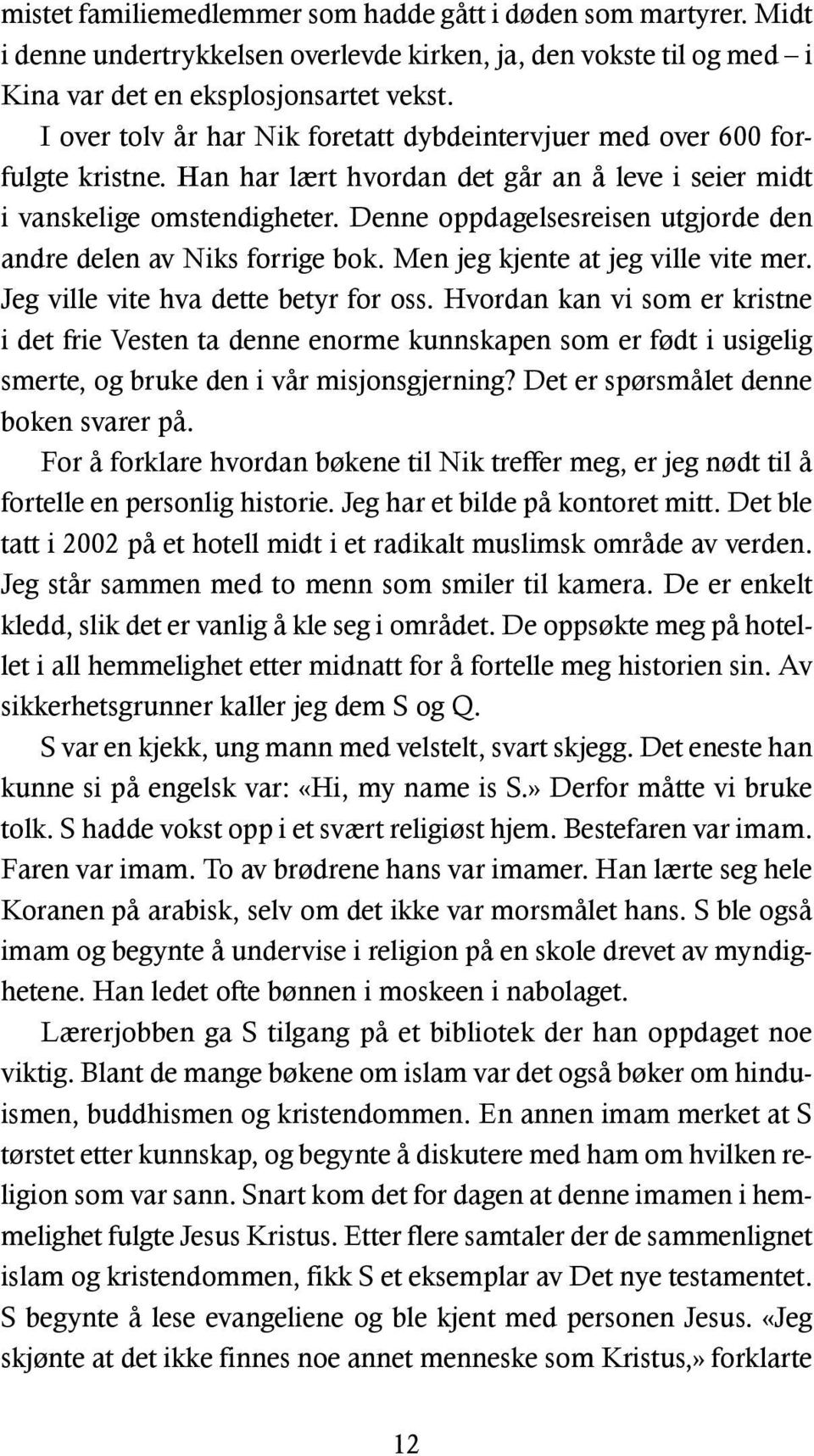 Denne oppdagelsesreisen utgjorde den andre delen av Niks forrige bok. Men jeg kjente at jeg ville vite mer. Jeg ville vite hva dette betyr for oss.