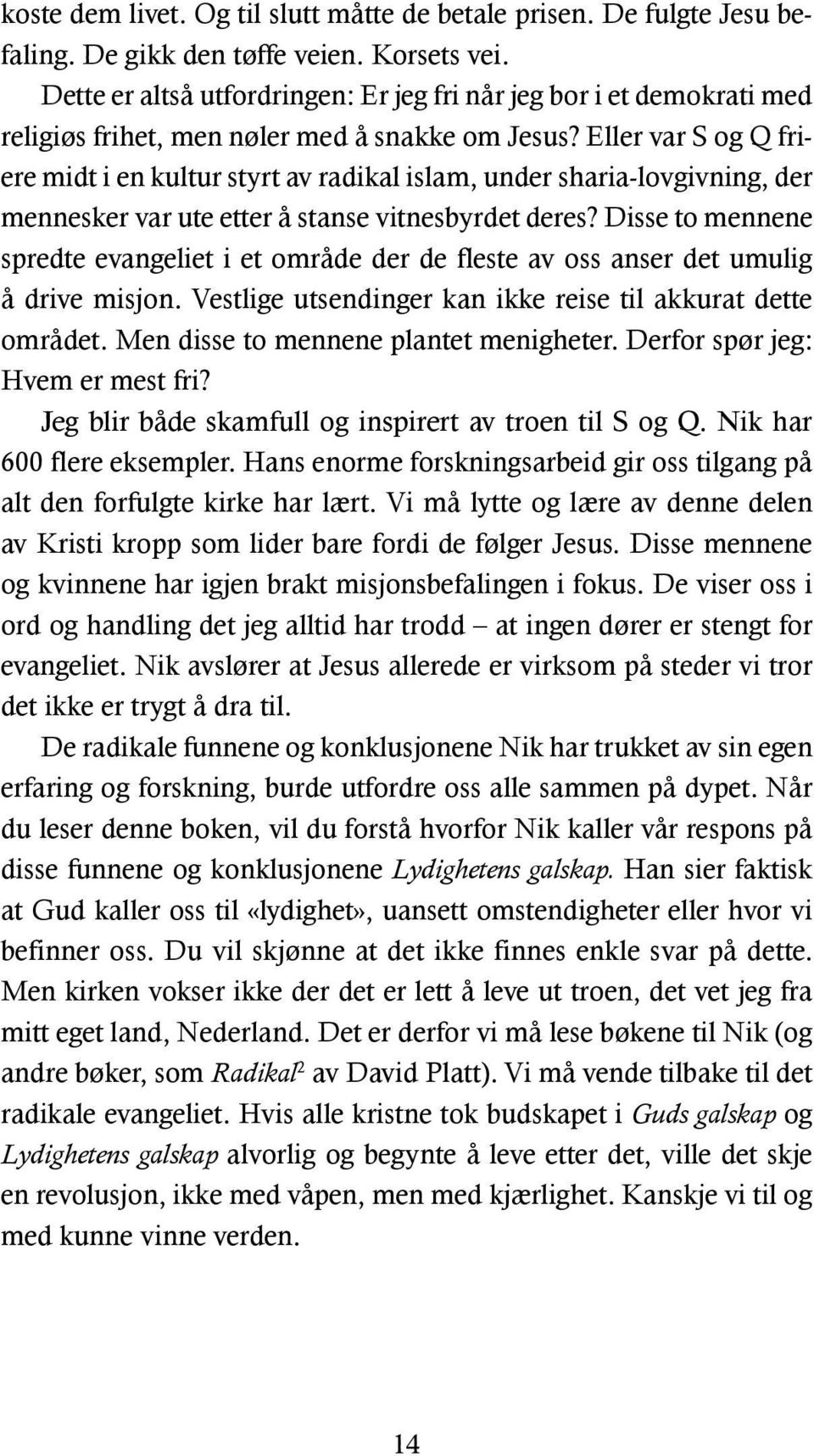 Eller var S og Q friere midt i en kultur styrt av radikal islam, under sharia-lovgivning, der mennesker var ute etter å stanse vitnesbyrdet deres?