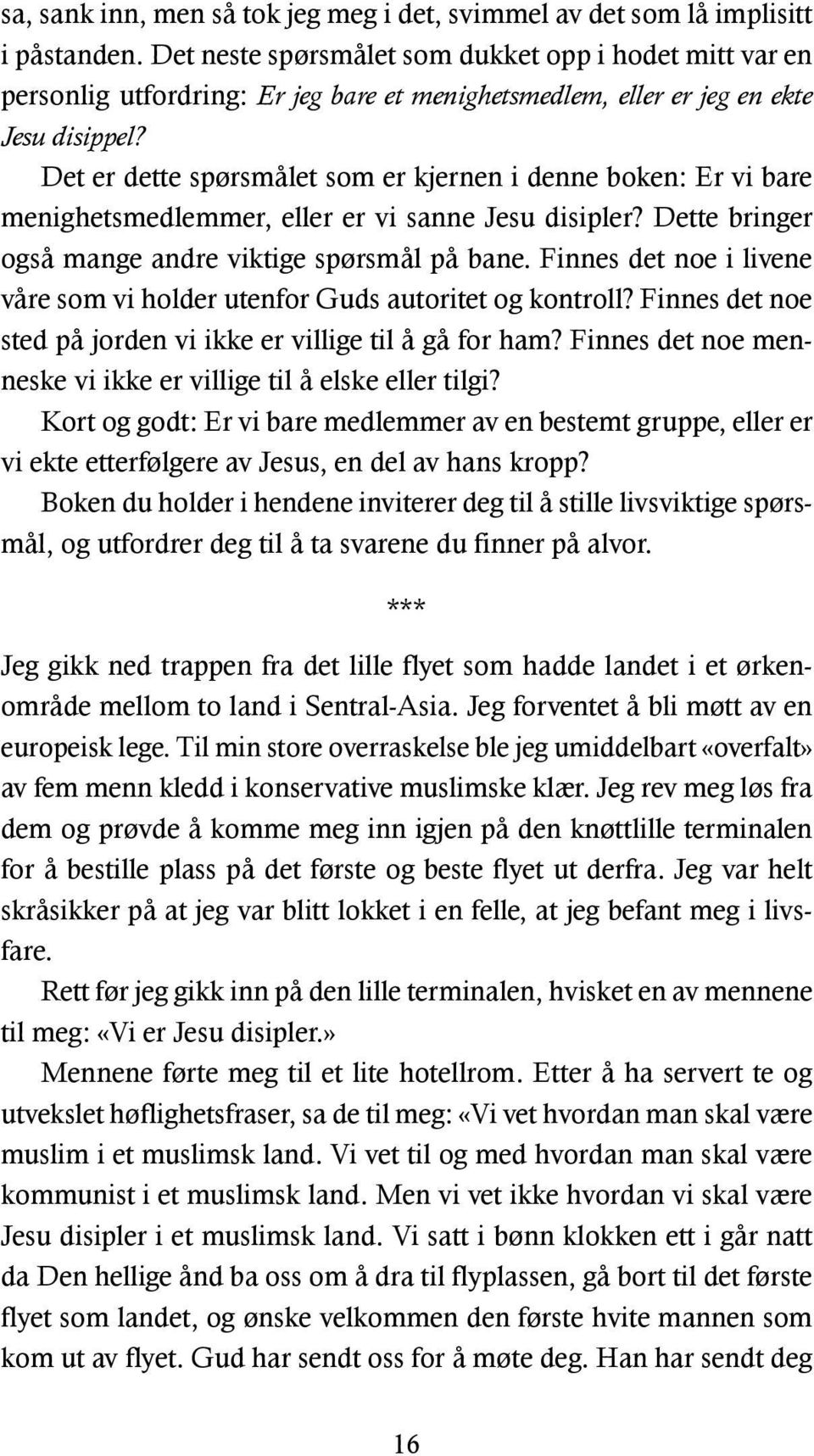 Det er dette spørsmålet som er kjernen i denne boken: Er vi bare menighetsmedlemmer, eller er vi sanne Jesu disipler? Dette bringer også mange andre viktige spørsmål på bane.