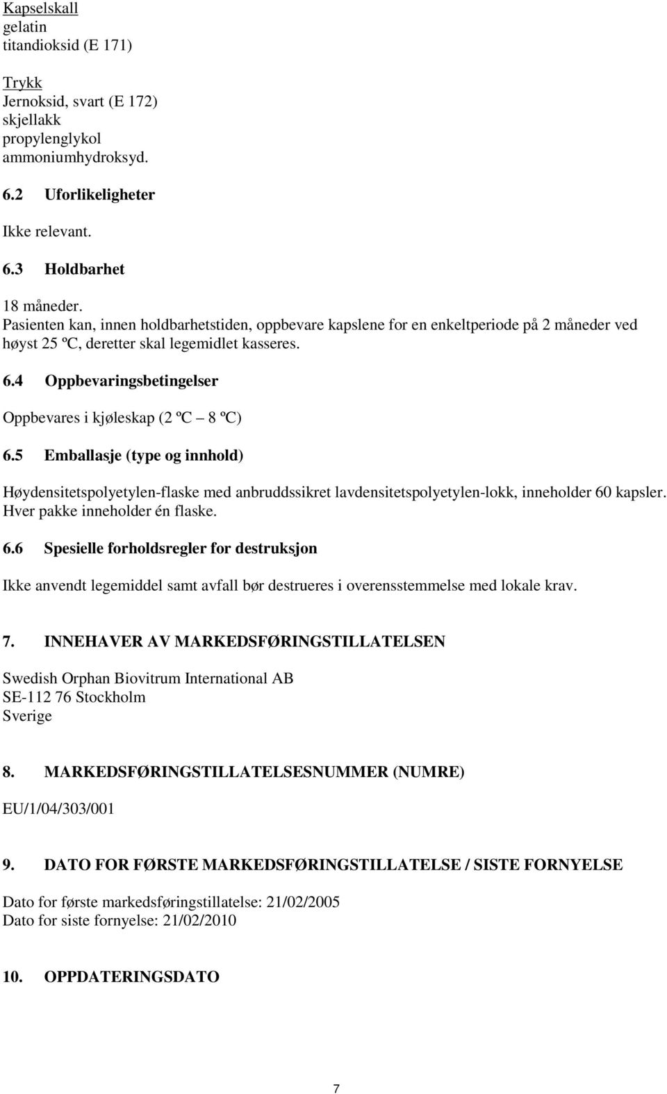 4 Oppbevaringsbetingelser Oppbevares i kjøleskap (2 ºC 8 ºC) 6.5 Emballasje (type og innhold) Høydensitetspolyetylen-flaske med anbruddssikret lavdensitetspolyetylen-lokk, inneholder 60 kapsler.