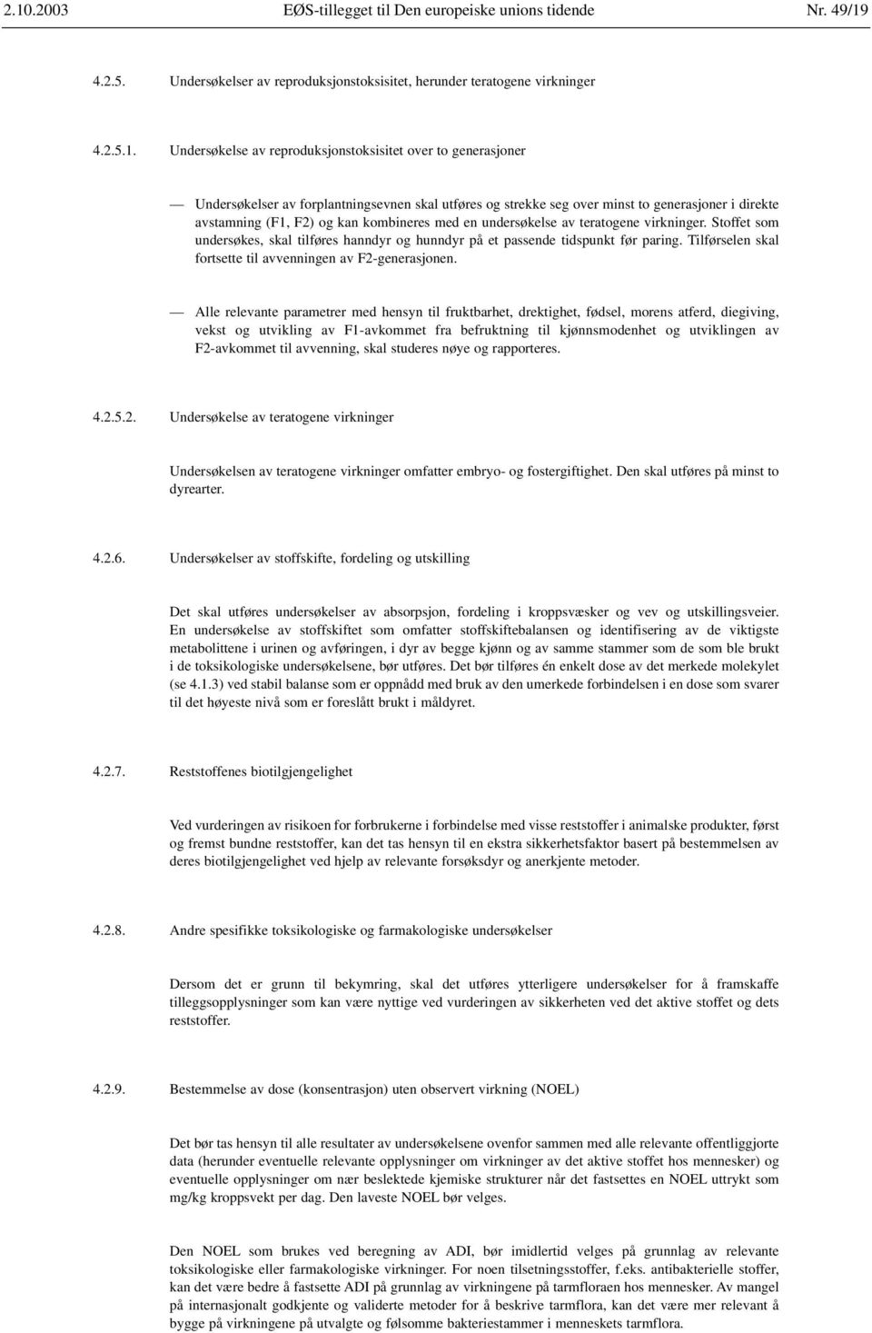 virkninger. Stoffet som undersøkes, skal tilføres hanndyr og hunndyr på et passende tidspunkt før paring. Tilførselen skal fortsette til avvenningen av F2-generasjonen.