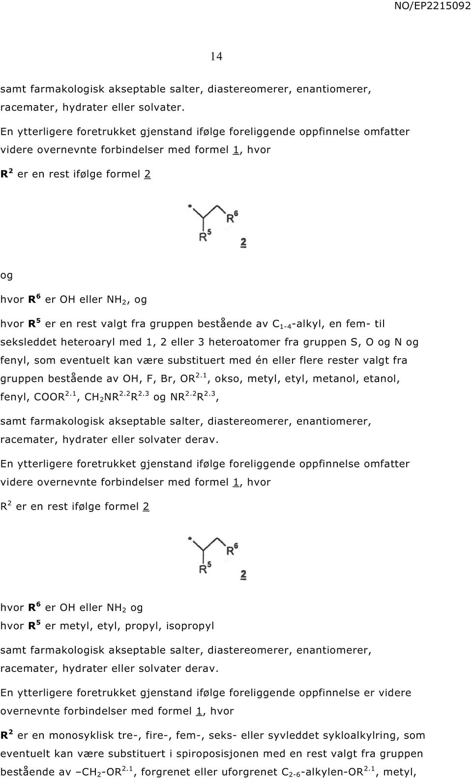 rest valgt fra gruppen bestående av C 1-4 -alkyl en fem- til seksleddet heteroaryl med 1 2 eller 3 heteroatomer fra gruppen og og fenyl som eventuelt kan være substituert med én eller flere rester