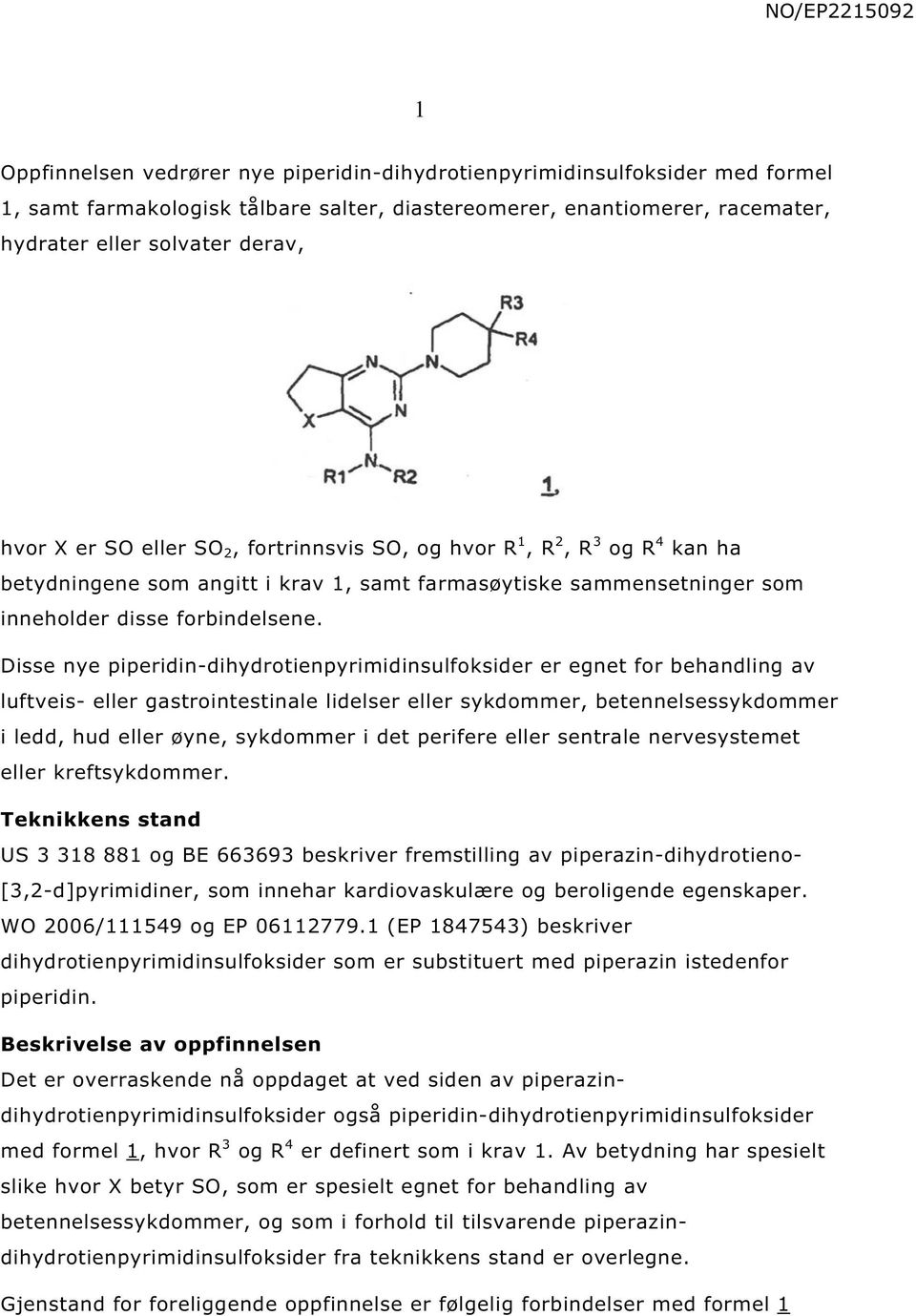 Disse nye piperidin-dihydrotienpyrimidinsulfoksider er egnet for behandling av luftveis- eller gastrointestinale lidelser eller sykdommer betennelsessykdommer i ledd hud eller øyne sykdommer i det