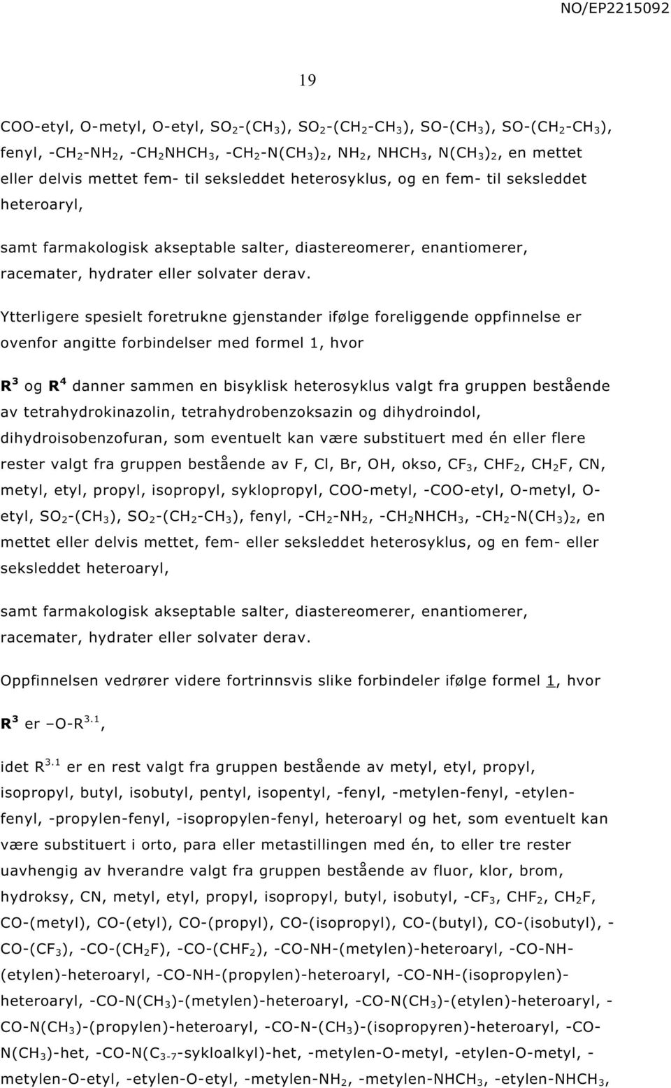 Ytterligere spesielt foretrukne gjenstander ifølge foreliggende oppfinnelse er ovenfor angitte forbindelser med formel 1 hvor R 3 og R 4 danner sammen en bisyklisk heterosyklus valgt fra gruppen