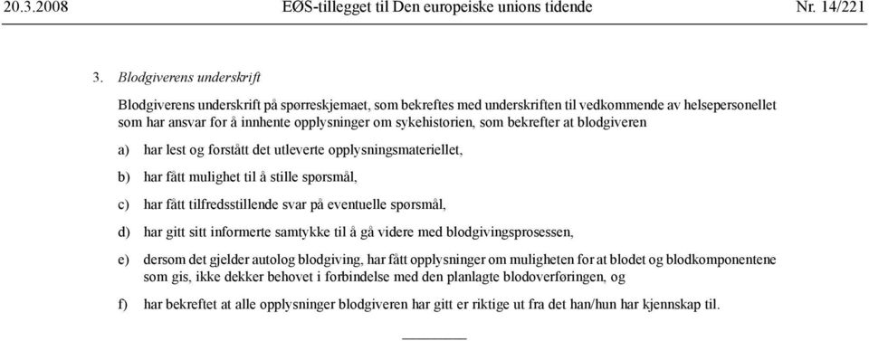 som bekrefter at blodgiveren a) har lest og forstått det utleverte opplysningsmateriellet, b) har fått mulighet til å stille spørsmål, c) har fått tilfredsstillende svar på eventuelle spørsmål, d)