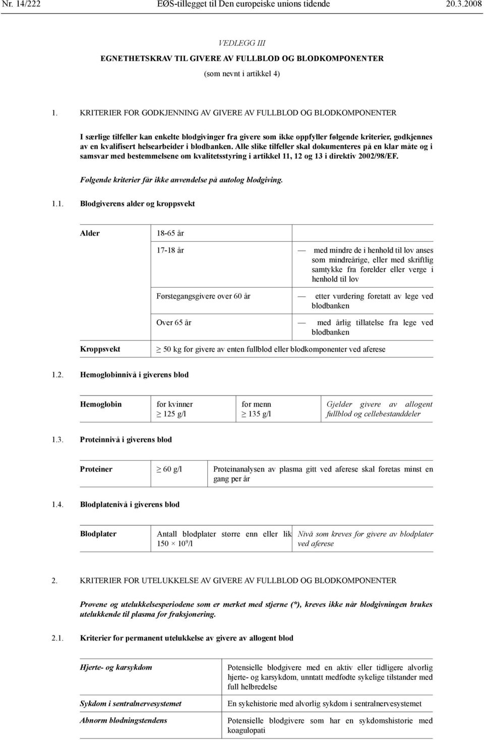 helsearbeider i blodbanken. Alle slike tilfeller skal dokumenteres på en klar måte og i samsvar med bestemmelsene om kvalitetsstyring i artikkel 11, 12 og 13 i direktiv 2002/98/EF.