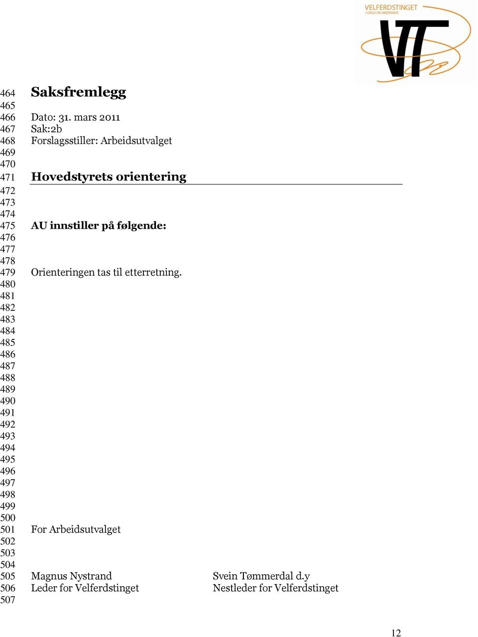 mars 2011 Sak:2b Forslagsstiller: Arbeidsutvalget Hovedstyrets orientering AU innstiller på følgende: