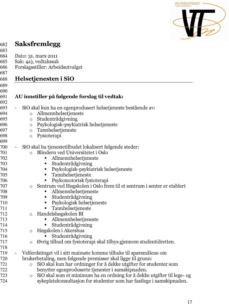 Allmennhelsetjeneste o Studentrådgivning o Psykologisk-psykiatrisk helsetjeneste o Tannhelsetjeneste o Fysioterapi - SiO skal ha tjenestetilbudet lokalisert følgende steder: o Blindern ved