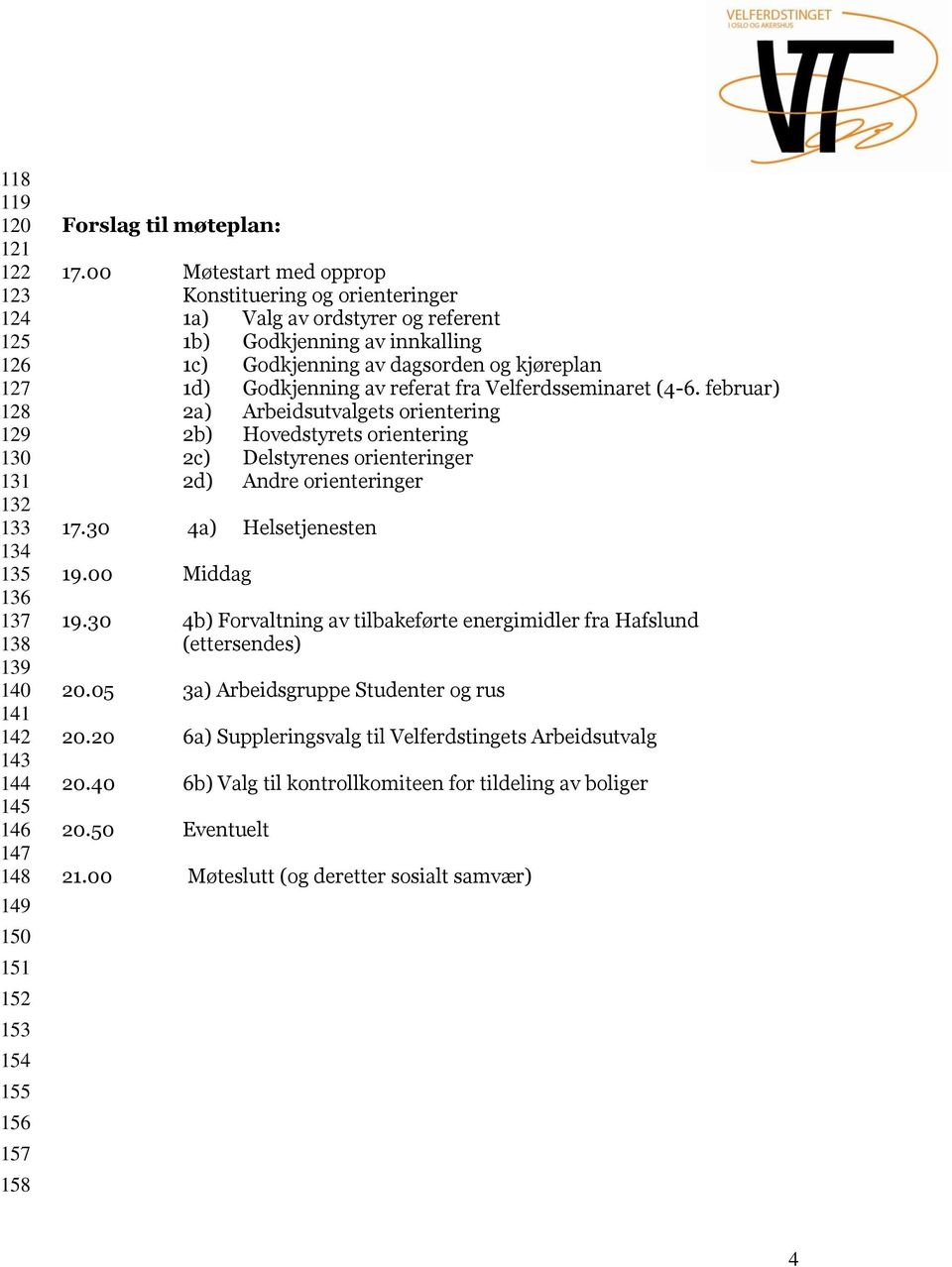 Velferdsseminaret (4-6. februar) 2a) Arbeidsutvalgets orientering 2b) Hovedstyrets orientering 2c) Delstyrenes orienteringer 2d) Andre orienteringer 17.30 4a) Helsetjenesten 19.00 Middag 19.