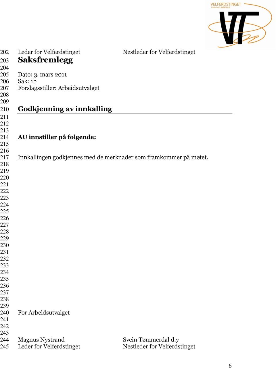 mars 2011 Sak: 1b Forslagsstiller: Arbeidsutvalget Godkjenning av innkalling Nestleder for Velferdstinget AU innstiller på følgende: