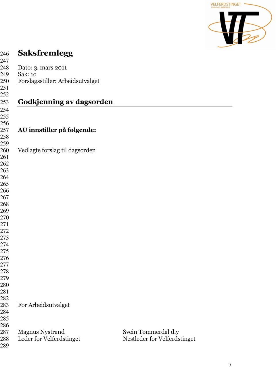 mars 2011 Sak: 1c Forslagsstiller: Arbeidsutvalget Godkjenning av dagsorden AU innstiller på følgende: