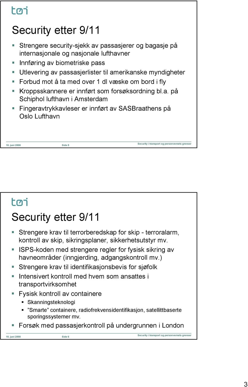 juni 2008 Side 5 Security etter 9/11 Strengere krav til terrorberedskap for skip - terroralarm, kontroll av skip, sikringsplaner, sikkerhetsutstyr mv.